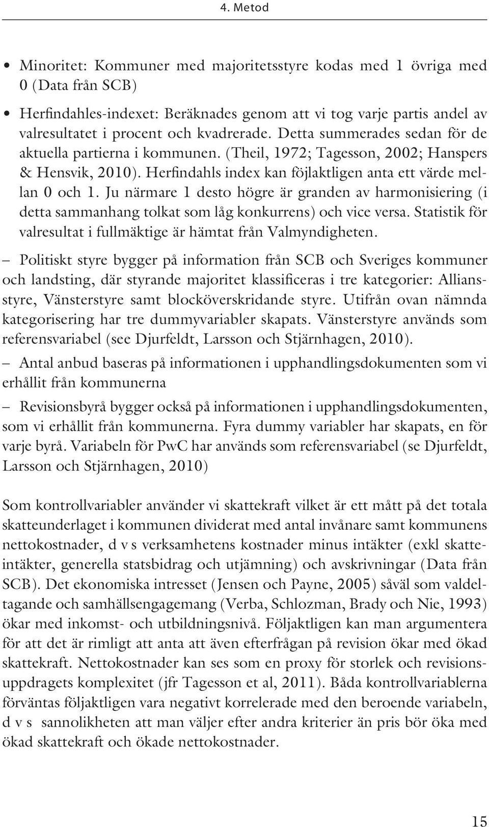 Ju närmare 1 desto högre är granden av harmonisiering (i detta sammanhang tolkat som låg konkurrens) och vice versa. Statistik för valresultat i fullmäktige är hämtat från Valmyndigheten.