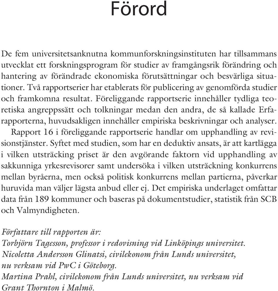 Föreliggande rapportserie innehåller tydliga teoretiska angreppssätt och tolkningar medan den andra, de så kallade Erfarapporterna, huvudsakligen innehåller empiriska beskrivningar och analyser.