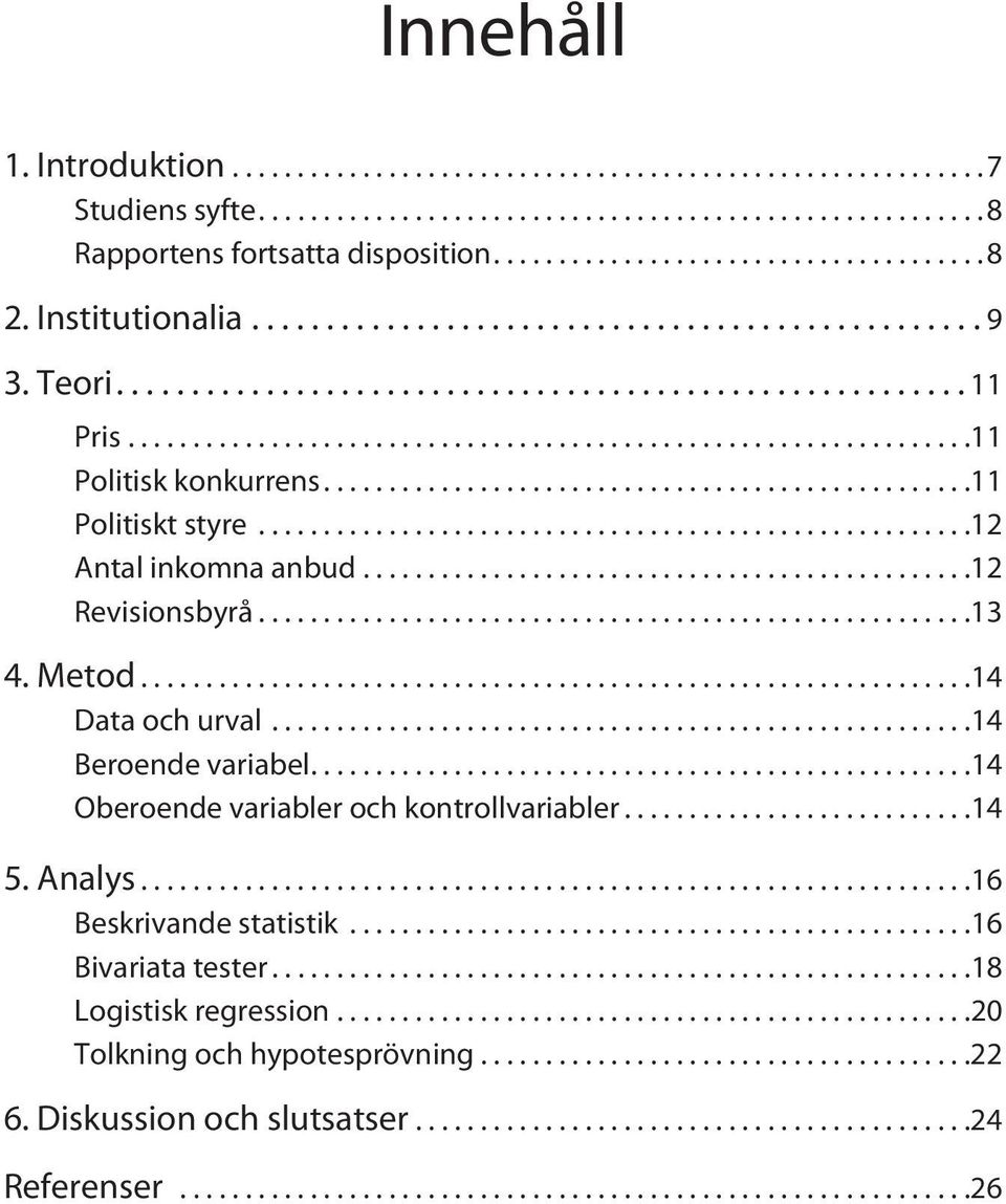 ..14 Beroende variabel....14 Oberoende variabler och kontrollvariabler...14 5. Analys...16 Beskrivande statistik...16 Bivariata tester.