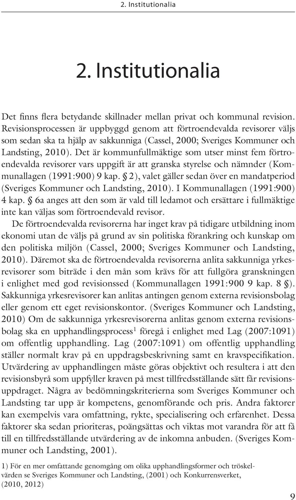 Det är kommunfullmäktige som utser minst fem förtroendevalda revisorer vars uppgift är att granska styrelse och nämnder (Kommunallagen (1991:900) 9 kap.