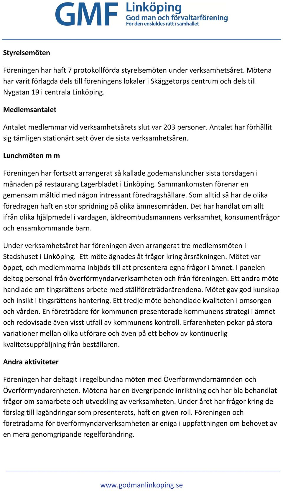 Medlemsantalet Antalet medlemmar vid verksamhetsårets slut var 203 personer. Antalet har förhållit sig tämligen stationärt sett över de sista verksamhetsåren.