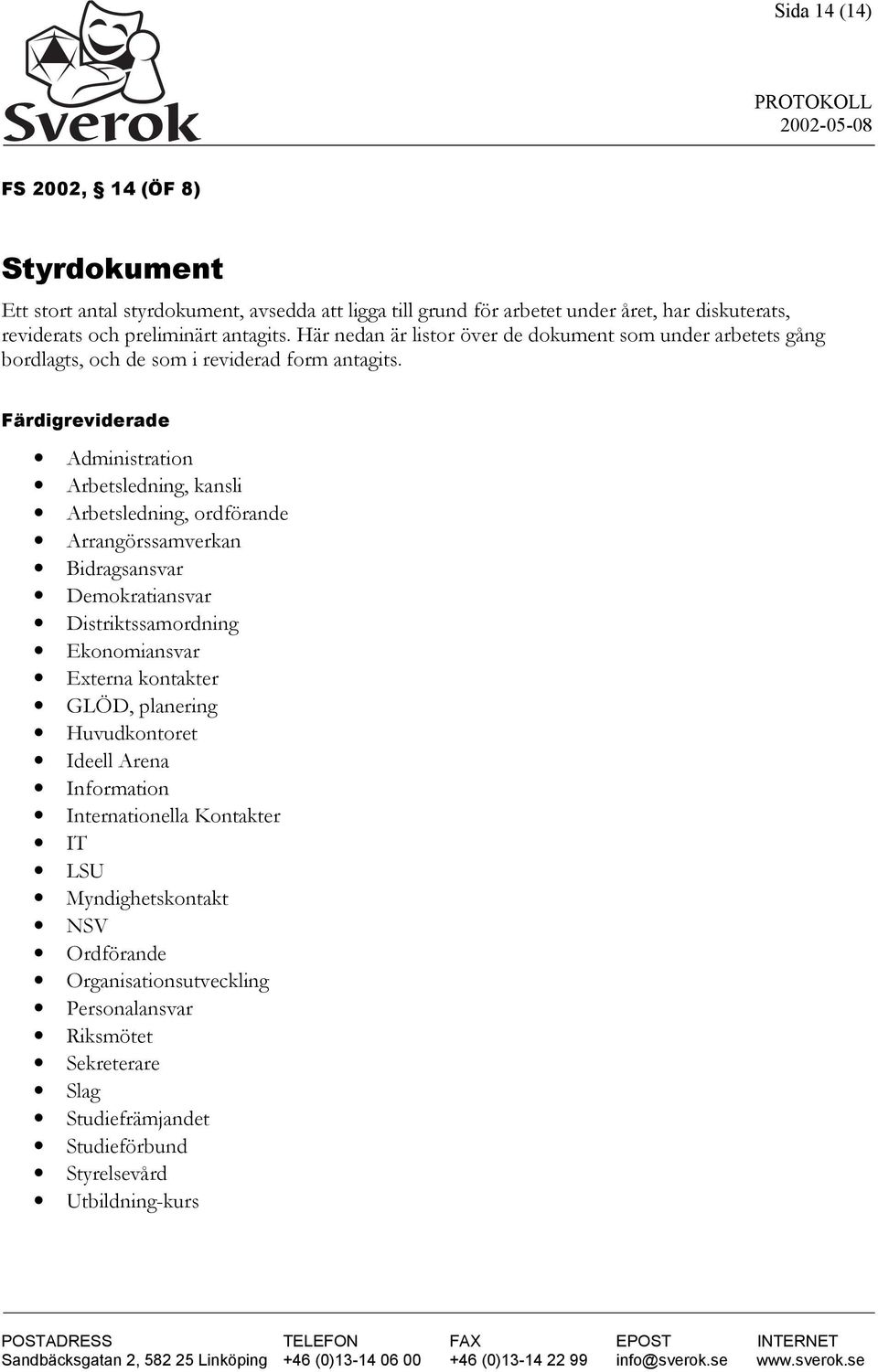 Färdigreviderade Administration Arbetsledning, kansli Arbetsledning, ordförande Arrangörssamverkan Bidragsansvar Demokratiansvar Distriktssamordning Ekonomiansvar Externa