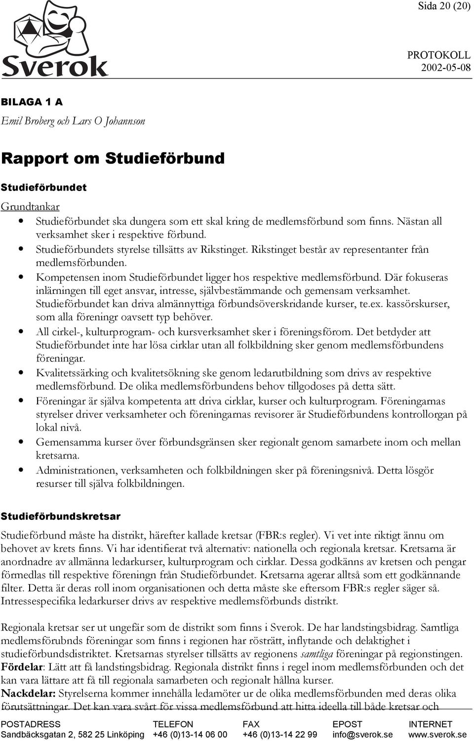 Kompetensen inom Studieförbundet ligger hos respektive medlemsförbund. Där fokuseras inlärningen till eget ansvar, intresse, självbestämmande och gemensam verksamhet.