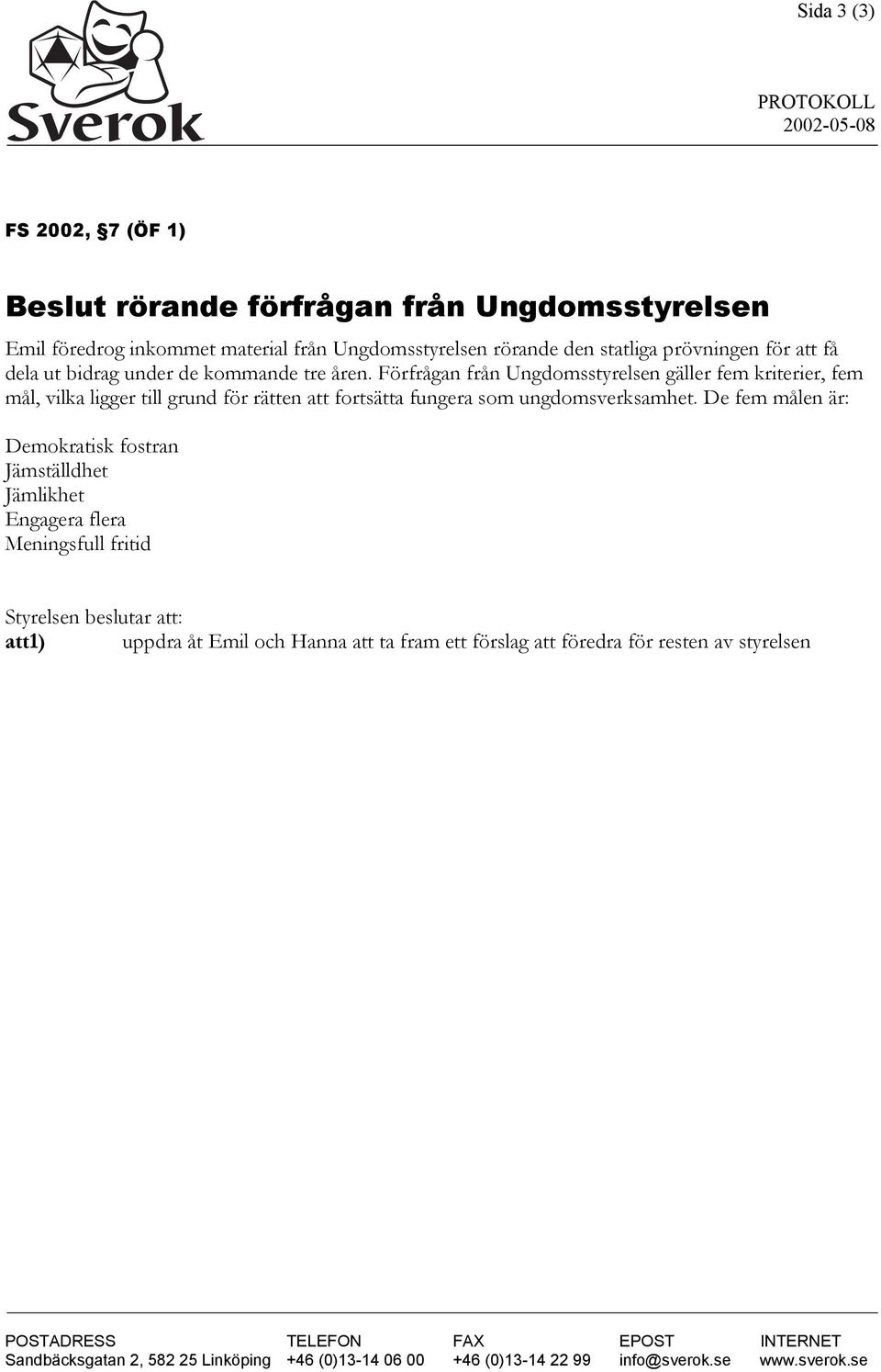 Förfrågan från Ungdomsstyrelsen gäller fem kriterier, fem mål, vilka ligger till grund för rätten att fortsätta fungera som ungdomsverksamhet.