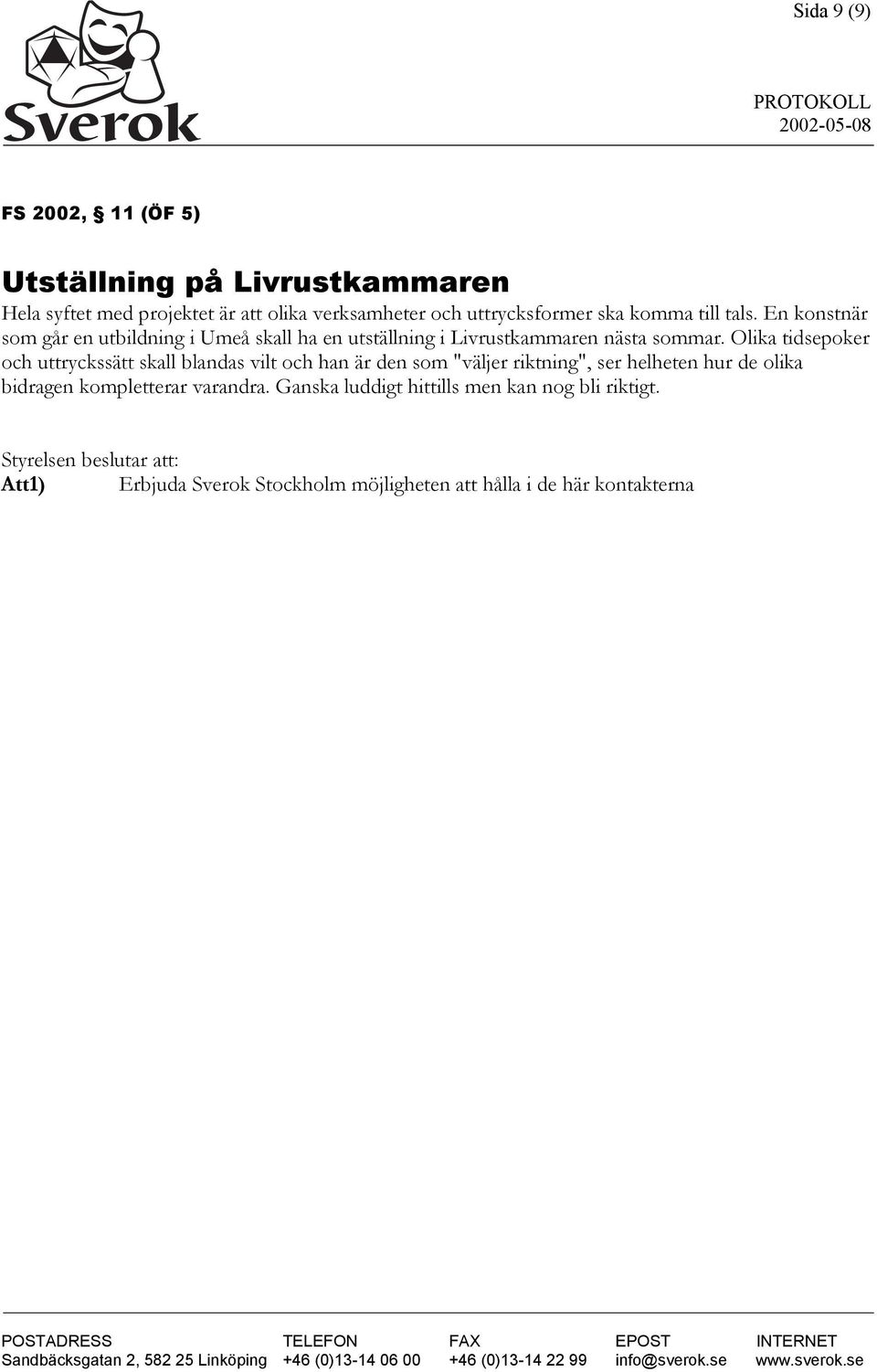 Olika tidsepoker och uttryckssätt skall blandas vilt och han är den som "väljer riktning", ser helheten hur de olika bidragen