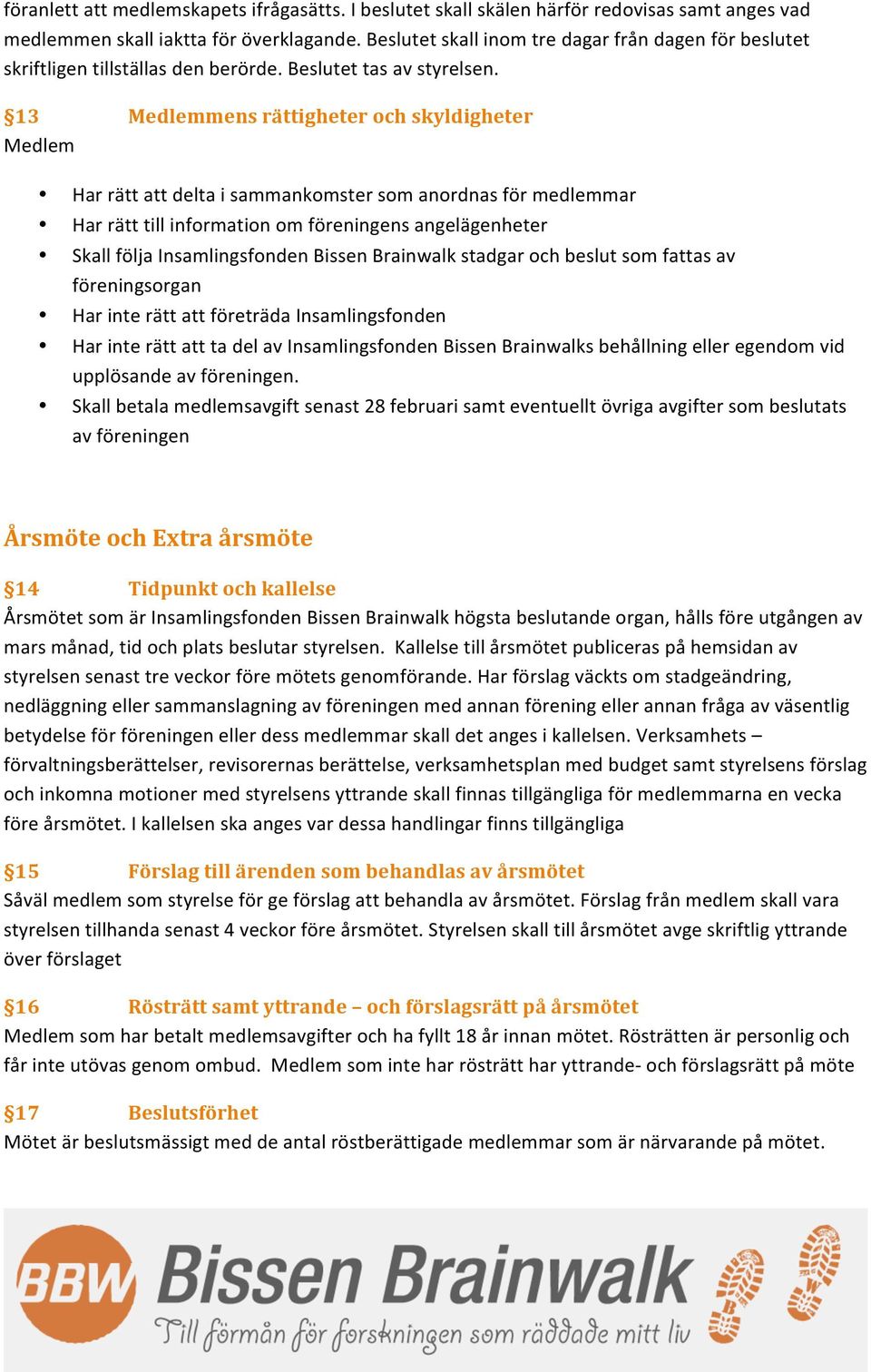 13 Medlemmens rättigheter och skyldigheter Medlem Har rätt att delta i sammankomster som anordnas för medlemmar Har rätt till information om föreningens angelägenheter Skall följa Insamlingsfonden