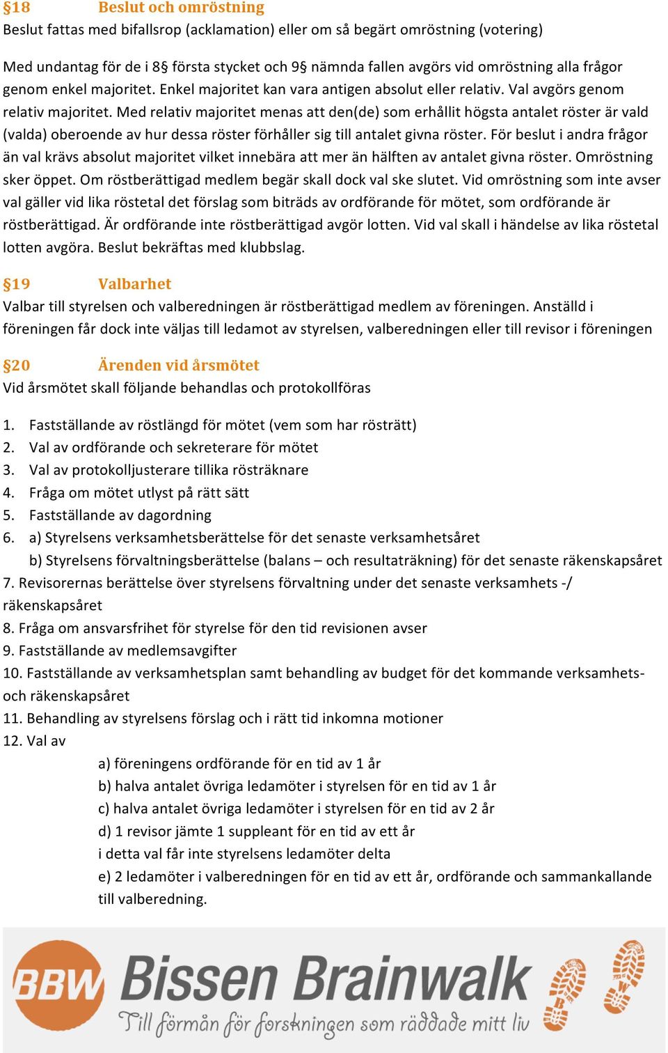 Med relativ majoritet menas att den(de) som erhållit högsta antalet röster är vald (valda) oberoende av hur dessa röster förhåller sig till antalet givna röster.