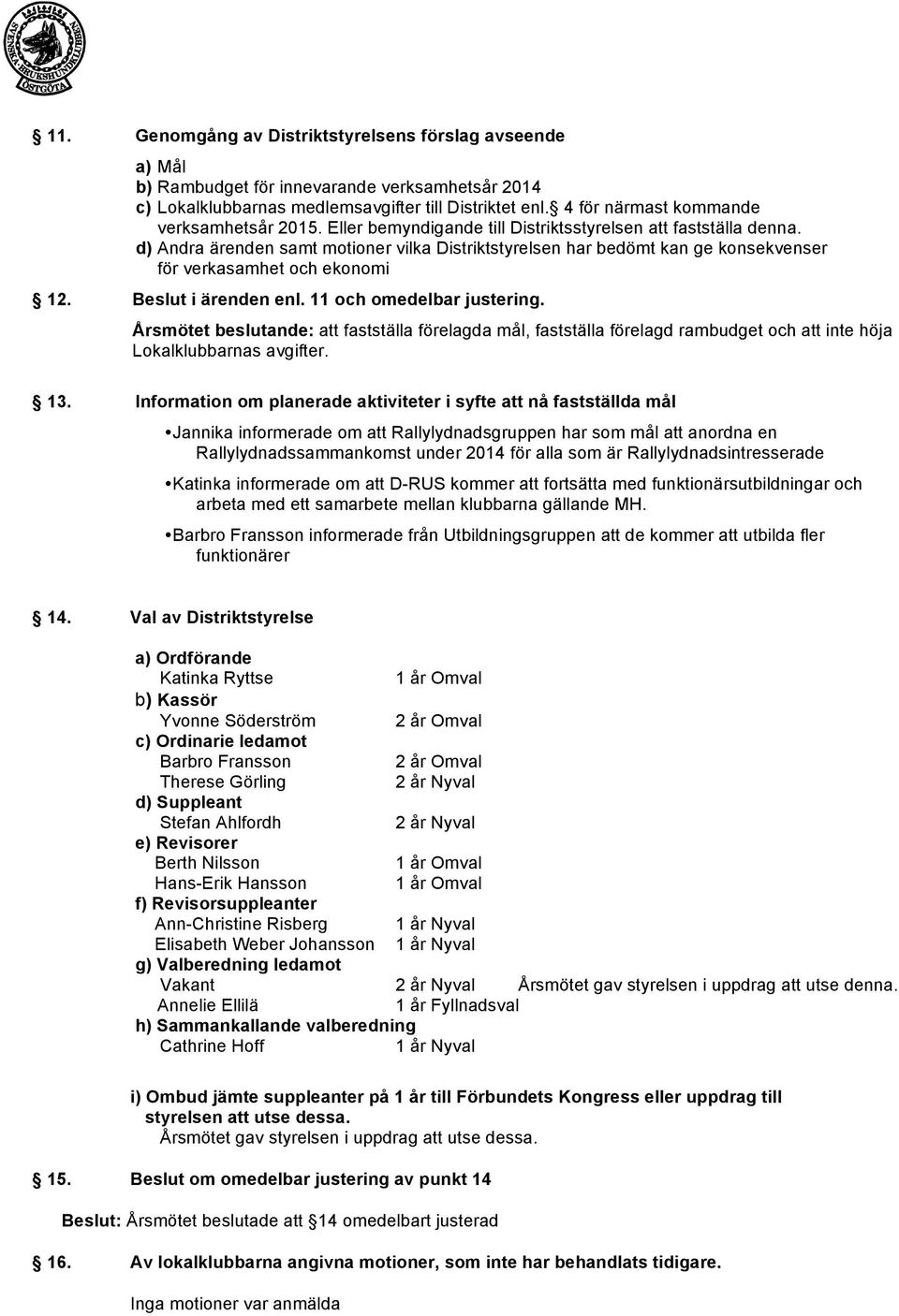 d) Andra ärenden samt motioner vilka Distriktstyrelsen har bedömt kan ge konsekvenser för verkasamhet och ekonomi 12. Beslut i ärenden enl. 11 och omedelbar justering.