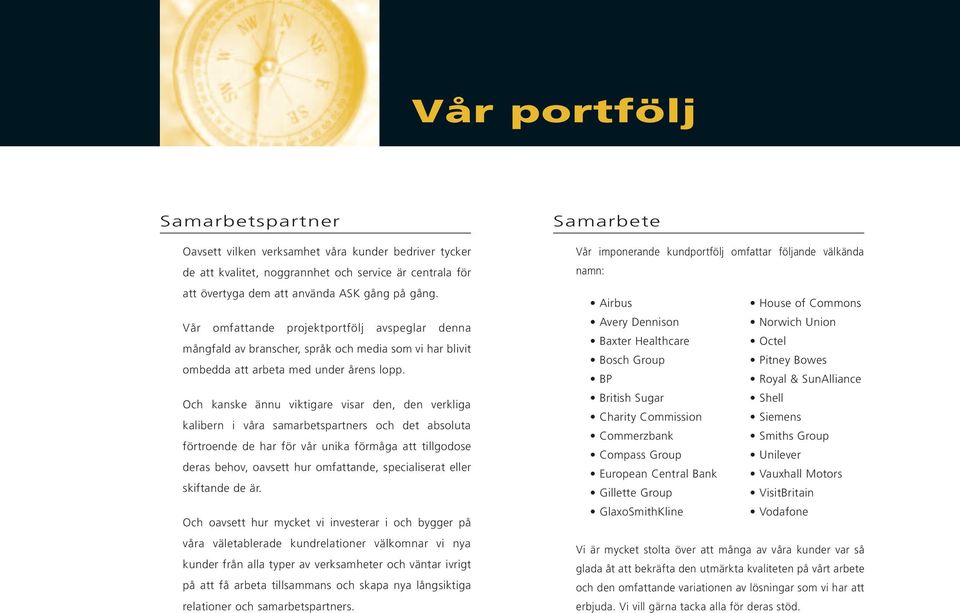 Och kanske ännu viktigare visar den, den verkliga kalibern i våra samarbetspartners och det absoluta förtroende de har för vår unika förmåga att tillgodose deras behov, oavsett hur omfattande,