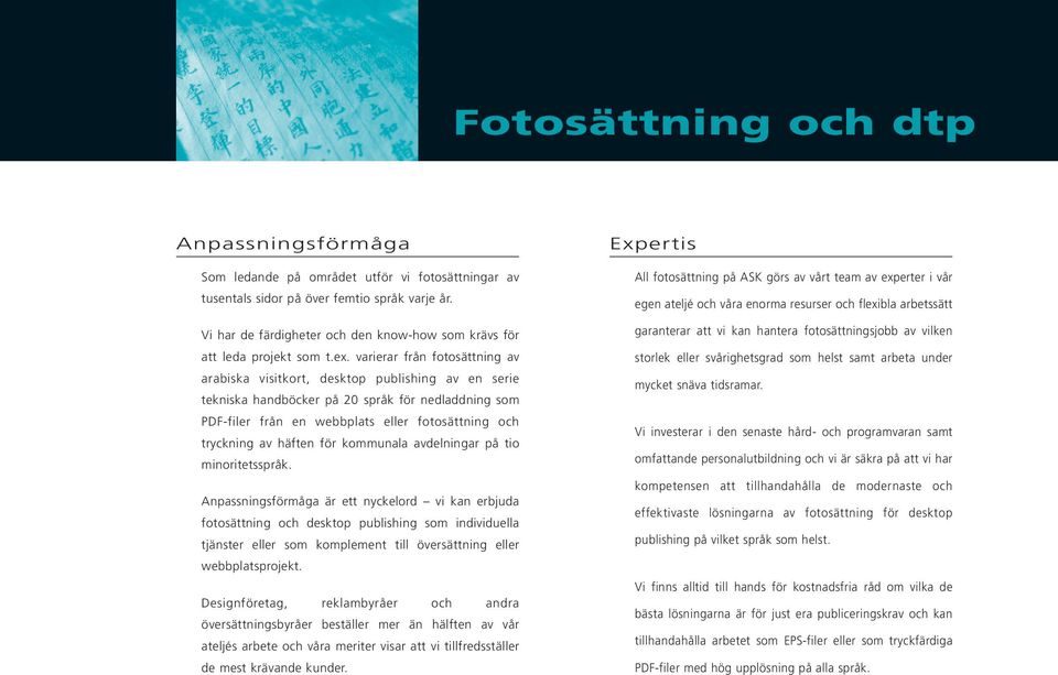 varierar från fotosättning av arabiska visitkort, desktop publishing av en serie tekniska handböcker på 20 språk för nedladdning som PDF-filer från en webbplats eller fotosättning och tryckning av