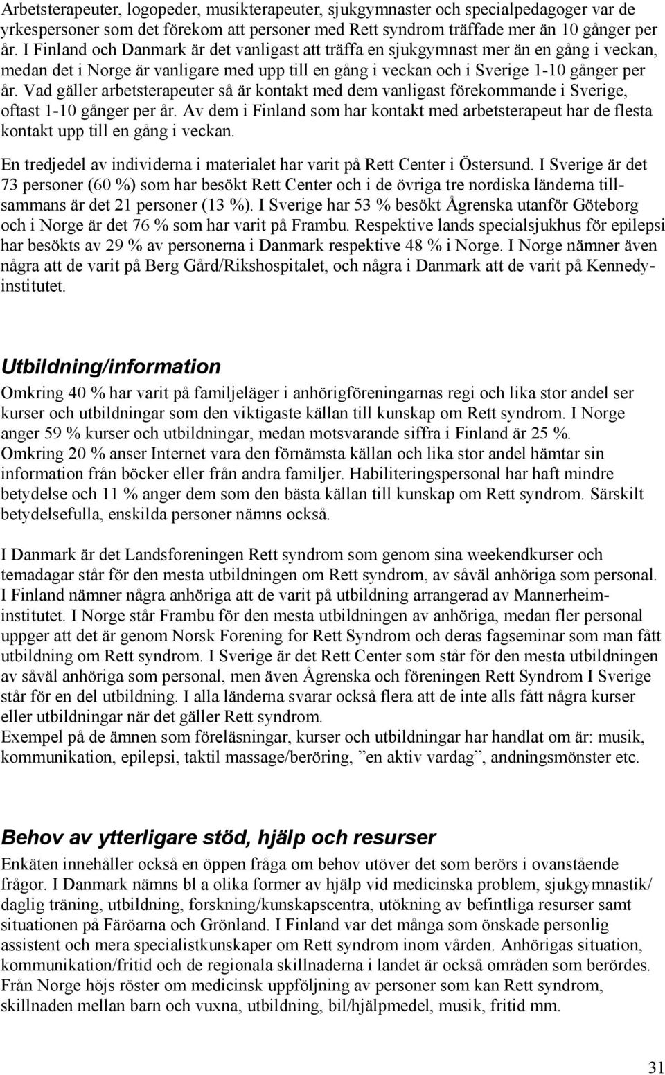 Vad gäller arbetsterapeuter så är kontakt med dem vanligast förekommande i Sverige, oftast 1-10 gånger per år.