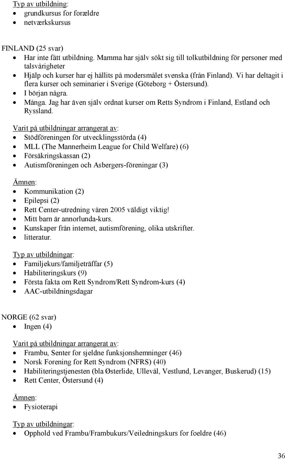 Vi har deltagit i flera kurser och seminarier i Sverige (Göteborg + Östersund). I början några. Många. Jag har även själv ordnat kurser om Retts Syndrom i Finland, Estland och Ryssland.