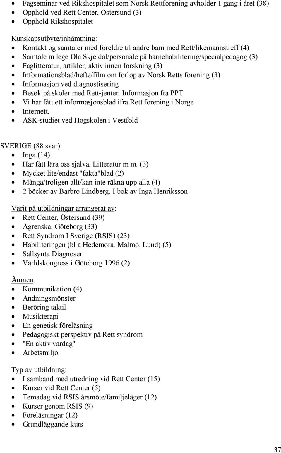 Informationsblad/hefte/film om forløp av Norsk Retts forening (3) Informasjon ved diagnostisering Besøk på skoler med Rett-jenter.