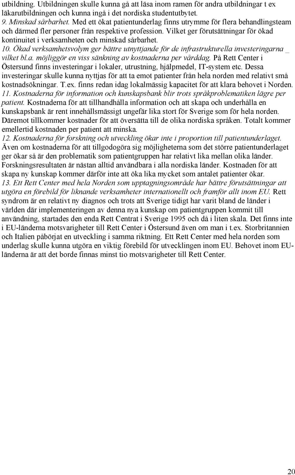 Vilket ger förutsättningar för ökad kontinuitet i verksamheten och minskad sårbarhet. 10. Ökad verksamhetsvolym ger bättre utnyttjande för de infrastrukturella investeringarna _ vilket bl.a. möjliggör en viss sänkning av kostnaderna per vårddag.