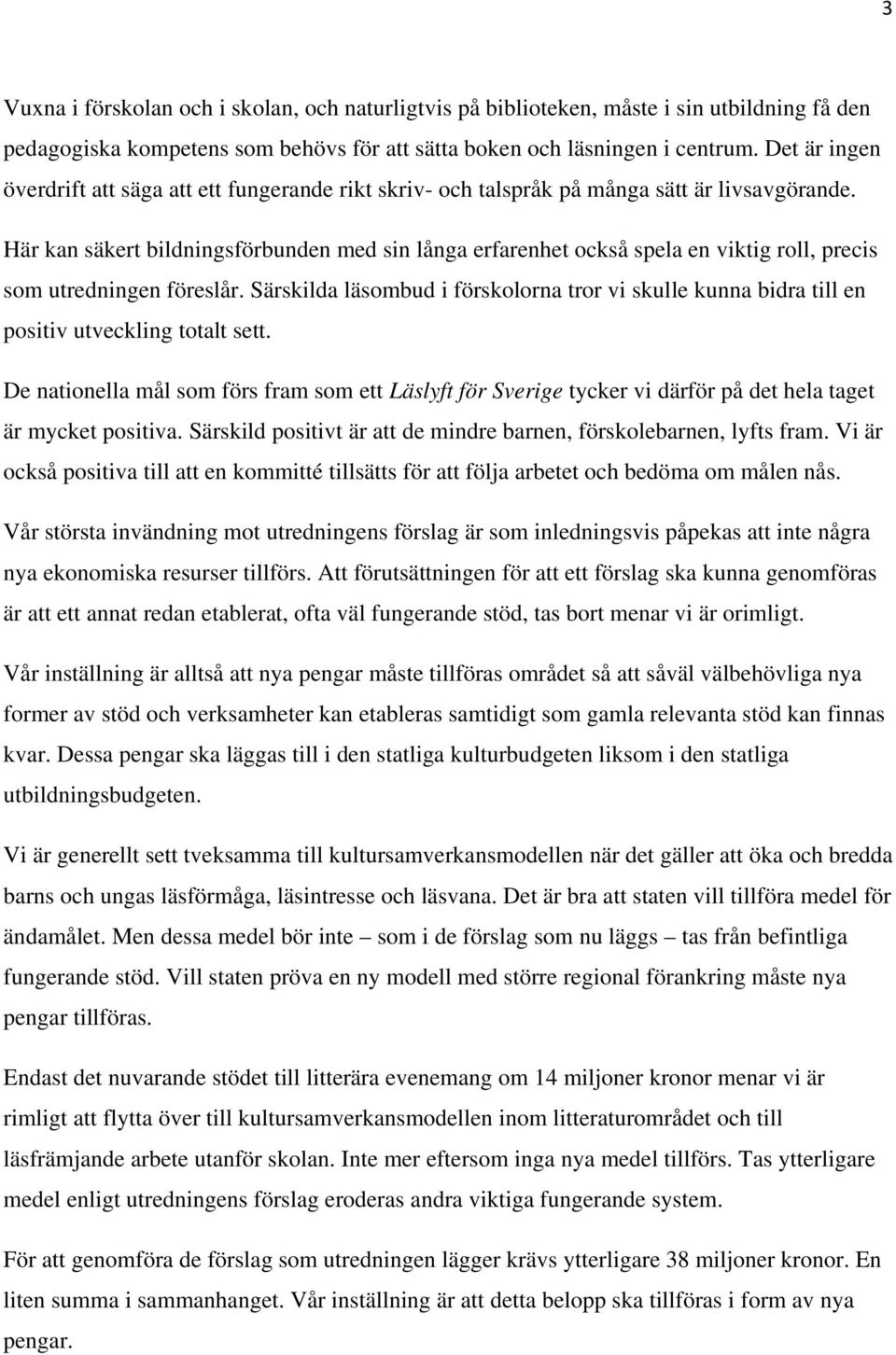 Här kan säkert bildningsförbunden med sin långa erfarenhet också spela en viktig roll, precis som utredningen föreslår.