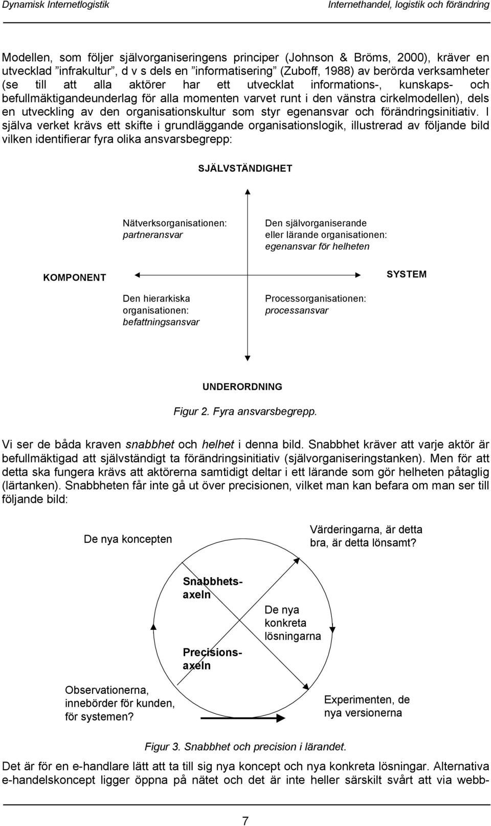 av den organisationskultur som styr egenansvar och förändringsinitiativ.