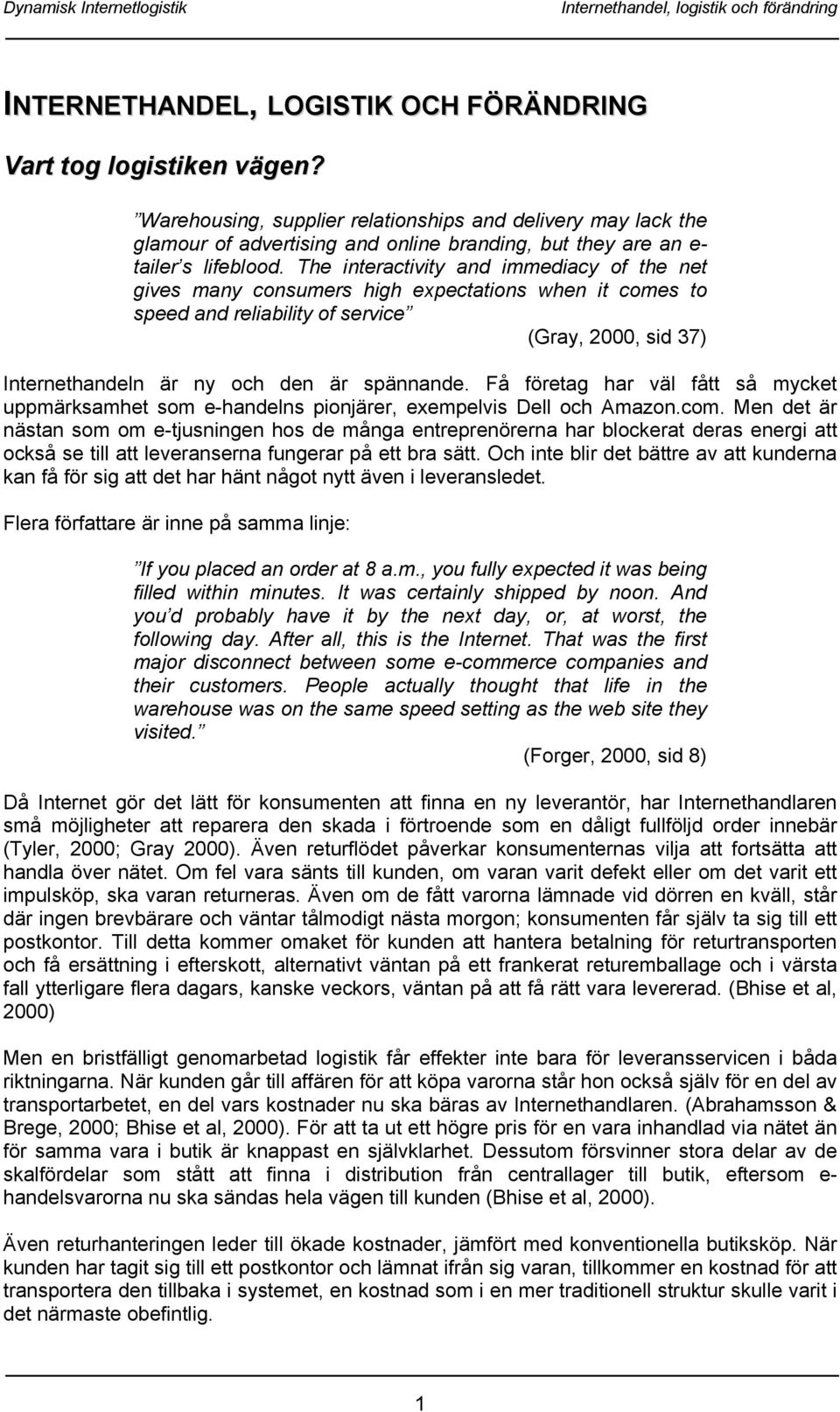 The interactivity and immediacy of the net gives many consumers high expectations when it comes to speed and reliability of service (Gray, 2000, sid 37) Internethandeln är ny och den är spännande.