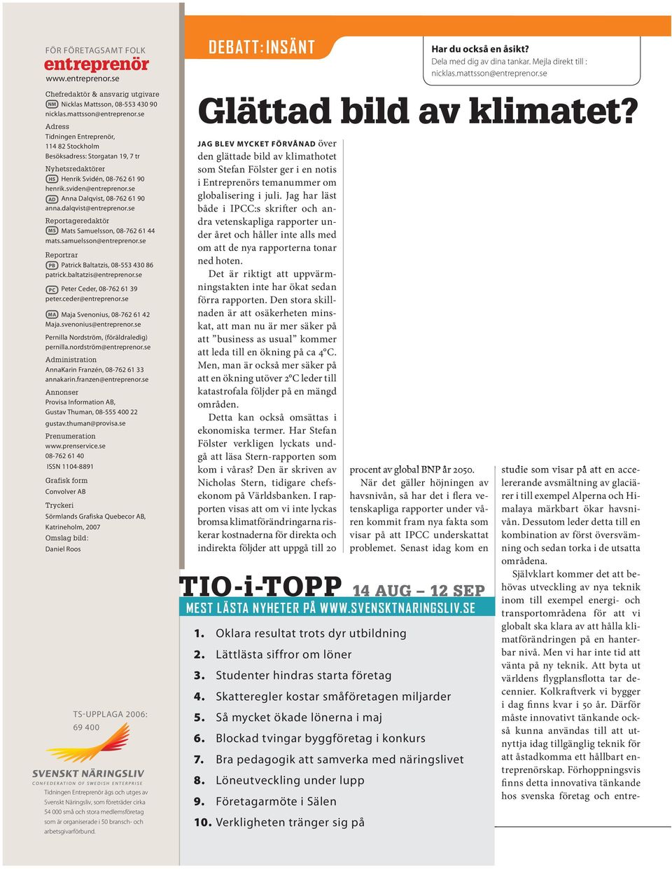 dalqvist@entreprenor.se Reportageredaktör MS Mats Samuelsson, 08-762 61 44 mats.samuelsson@entreprenor.se Reportrar PB Patrick Baltatzis, 08-553 430 86 patrick.baltatzis@entreprenor.