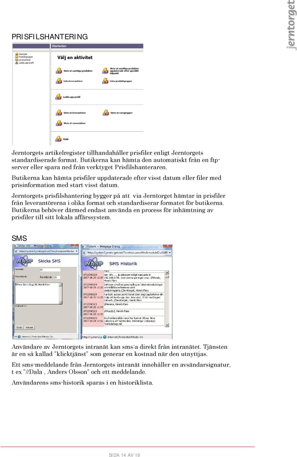 Butikerna kan hämta prisfiler uppdaterade efter visst datum eller filer med prisinformation med start visst datum.