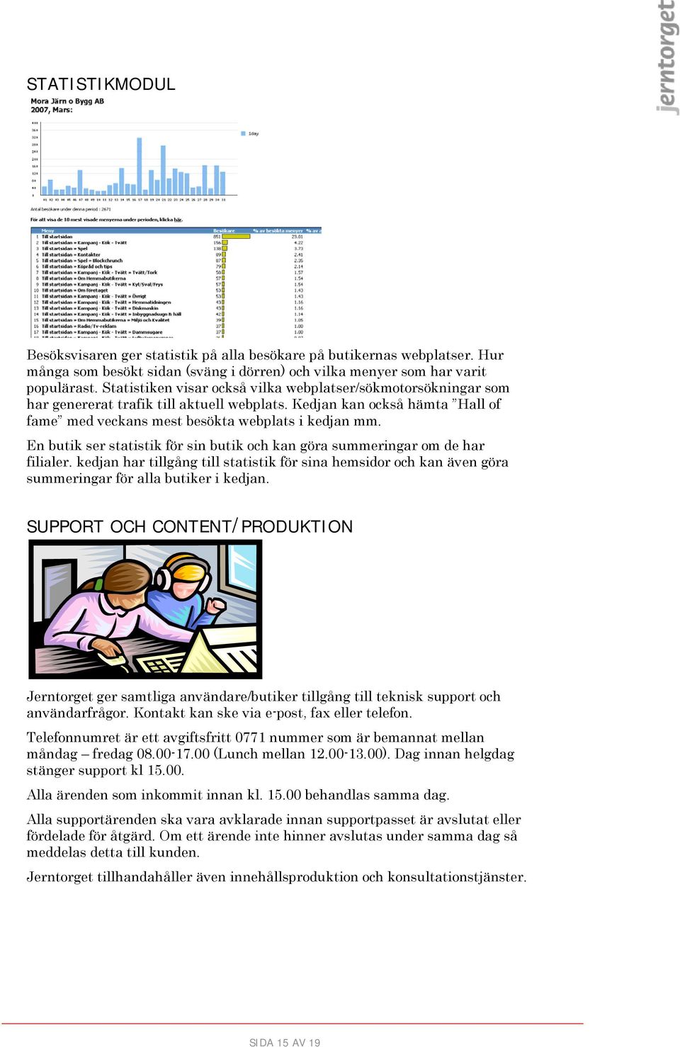 En butik ser statistik för sin butik och kan göra summeringar om de har filialer. kedjan har tillgång till statistik för sina hemsidor och kan även göra summeringar för alla butiker i kedjan.