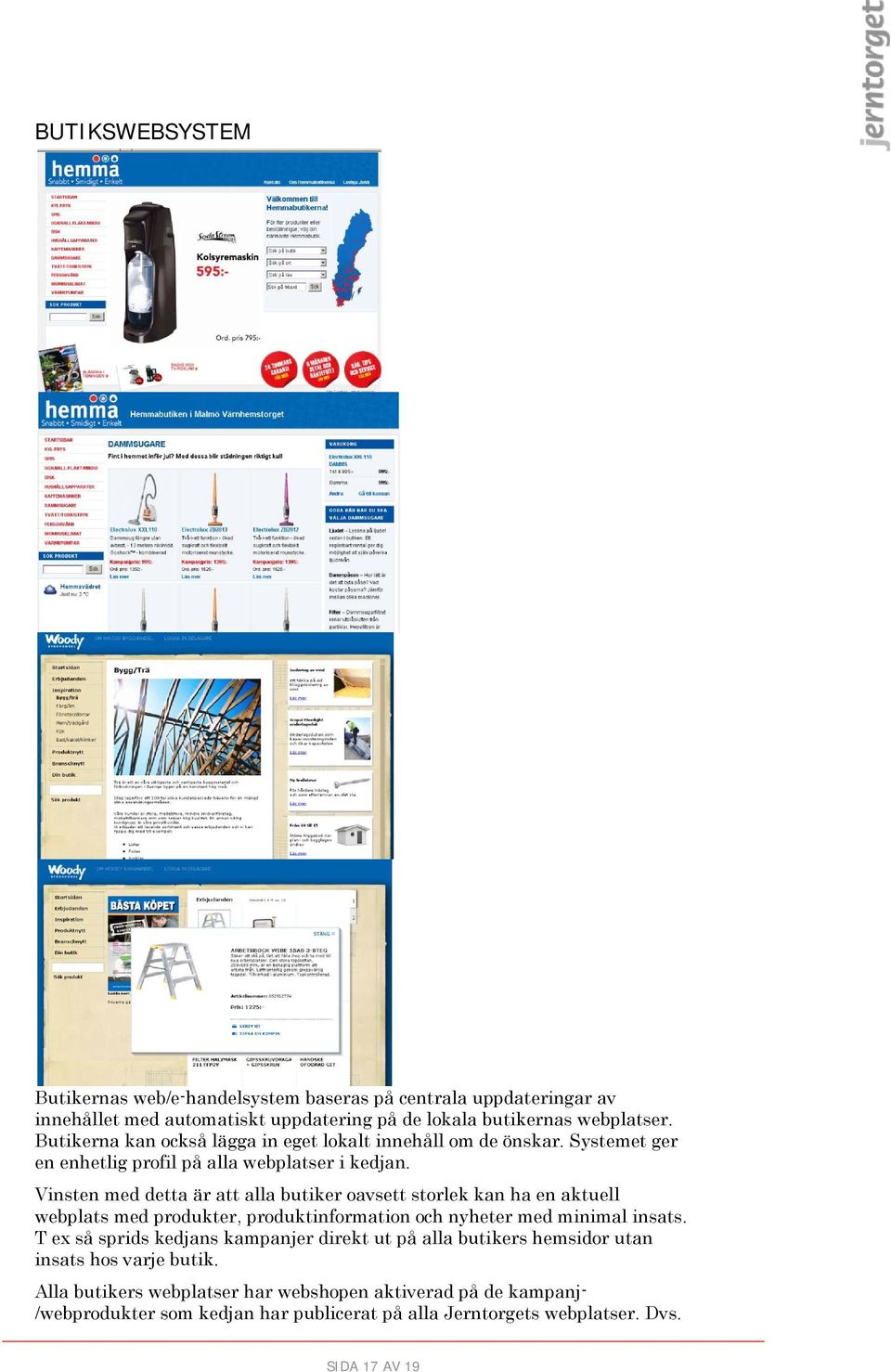 Vinsten med detta är att alla butiker oavsett storlek kan ha en aktuell webplats med produkter, produktinformation och nyheter med minimal insats.