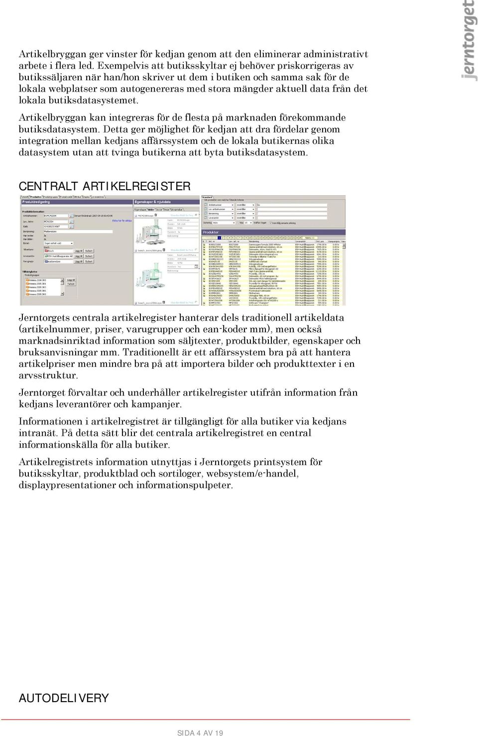 från det lokala butiksdatasystemet. Artikelbryggan kan integreras för de flesta på marknaden förekommande butiksdatasystem.