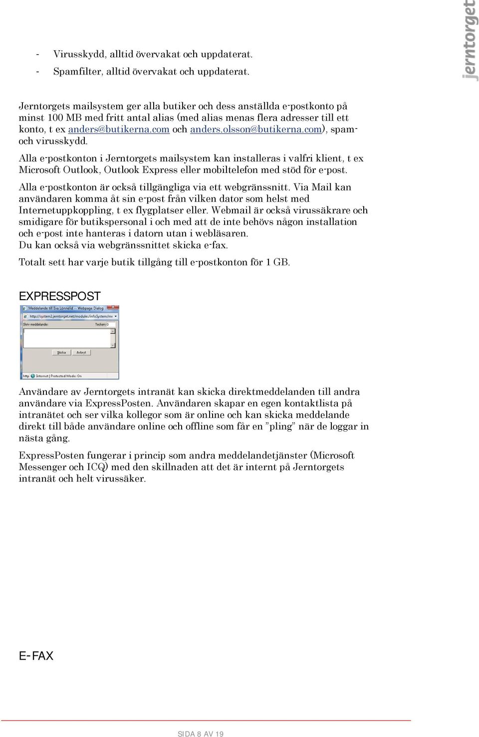 olsson@butikerna.com), spamoch virusskydd. Alla e-postkonton i Jerntorgets mailsystem kan installeras i valfri klient, t ex Microsoft Outlook, Outlook Express eller mobiltelefon med stöd för e-post.