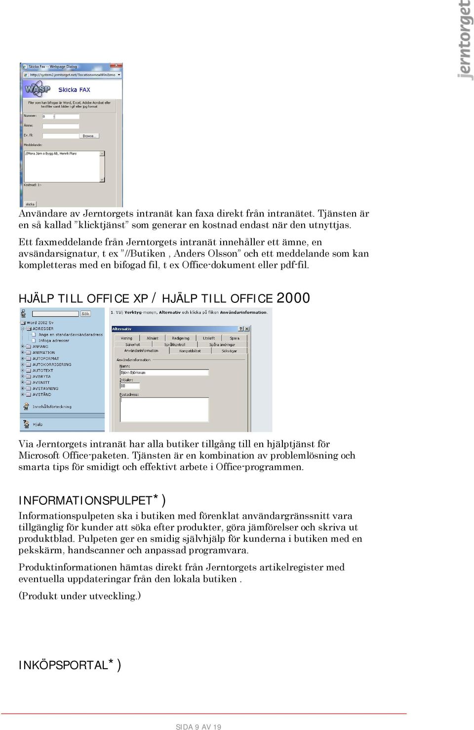 eller pdf-fil. HJÄLP TILL OFFICE XP / HJÄLP TILL OFFICE 2000 Via Jerntorgets intranät har alla butiker tillgång till en hjälptjänst för Microsoft Office-paketen.