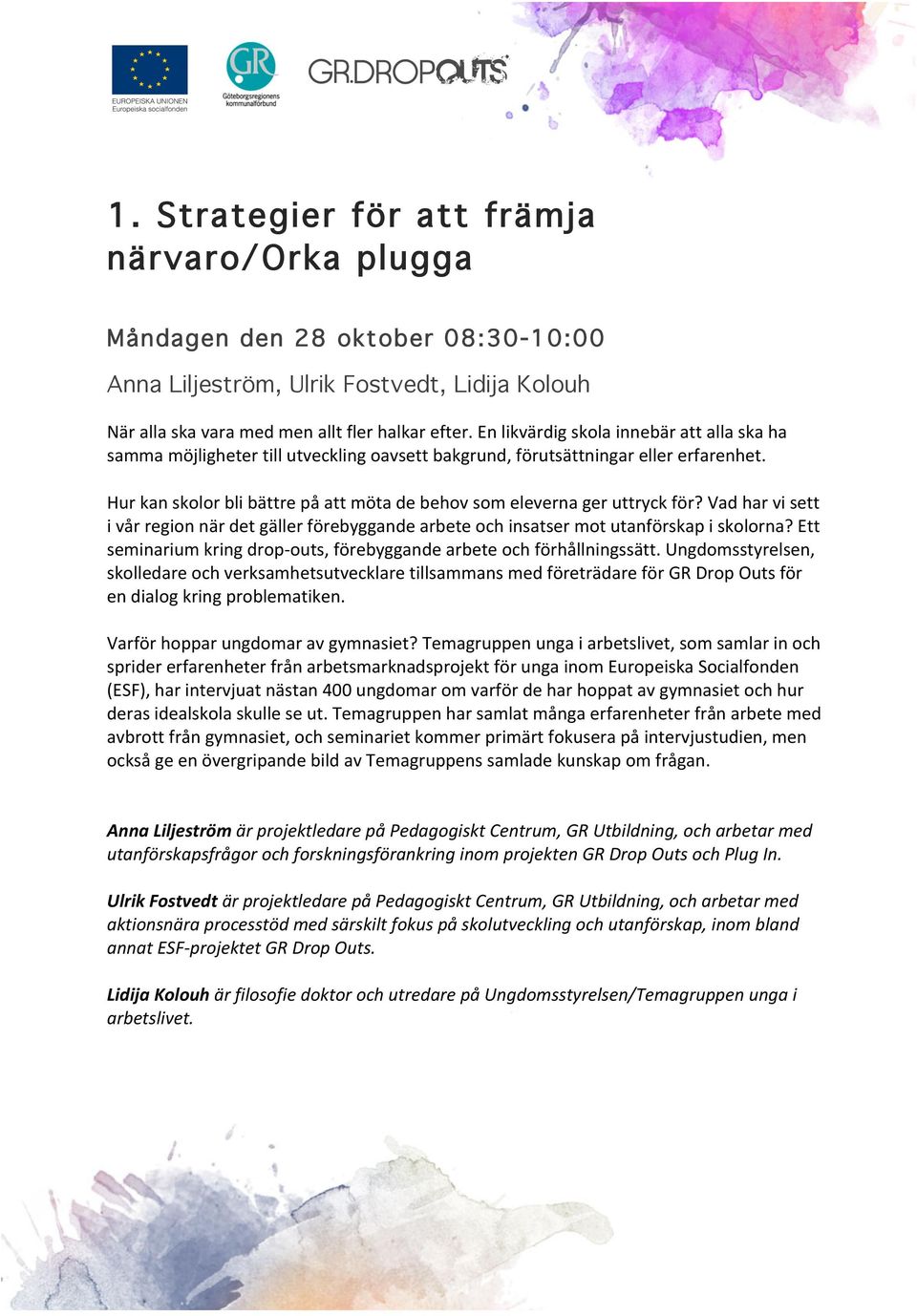 Hur kan skolor bli bättre på att möta de behov som eleverna ger uttryck för? Vad har vi sett i vår region när det gäller förebyggande arbete och insatser mot utanförskap i skolorna?