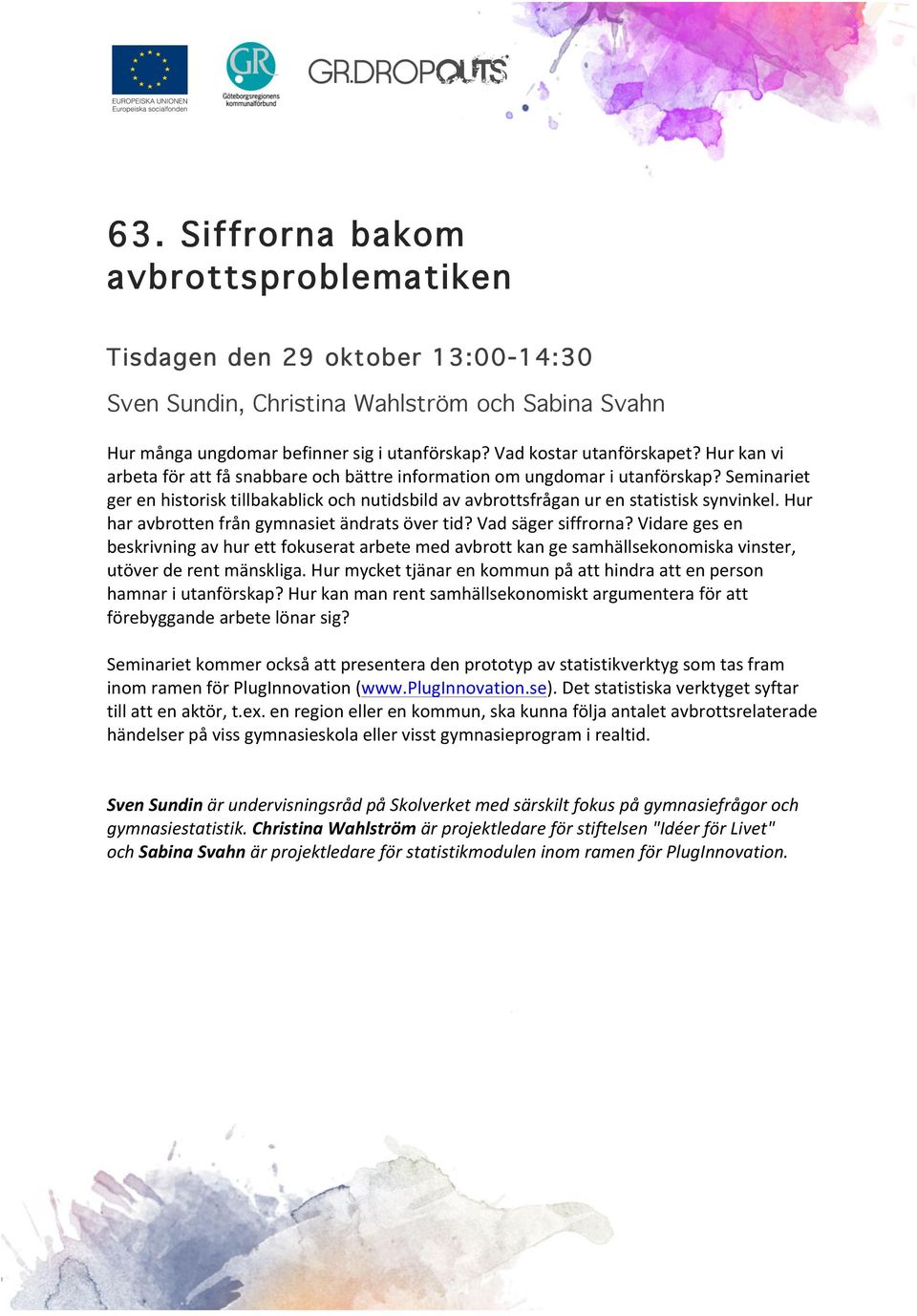 Hur har avbrotten från gymnasiet ändrats över tid? Vad säger siffrorna? Vidare ges en beskrivning av hur ett fokuserat arbete med avbrott kan ge samhällsekonomiska vinster, utöver de rent mänskliga.