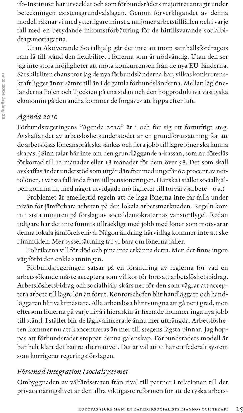 Utan Aktiverande Socialhjälp går det inte att inom samhällsfördragets ram få till stånd den flexibilitet i lönerna som är nödvändig.