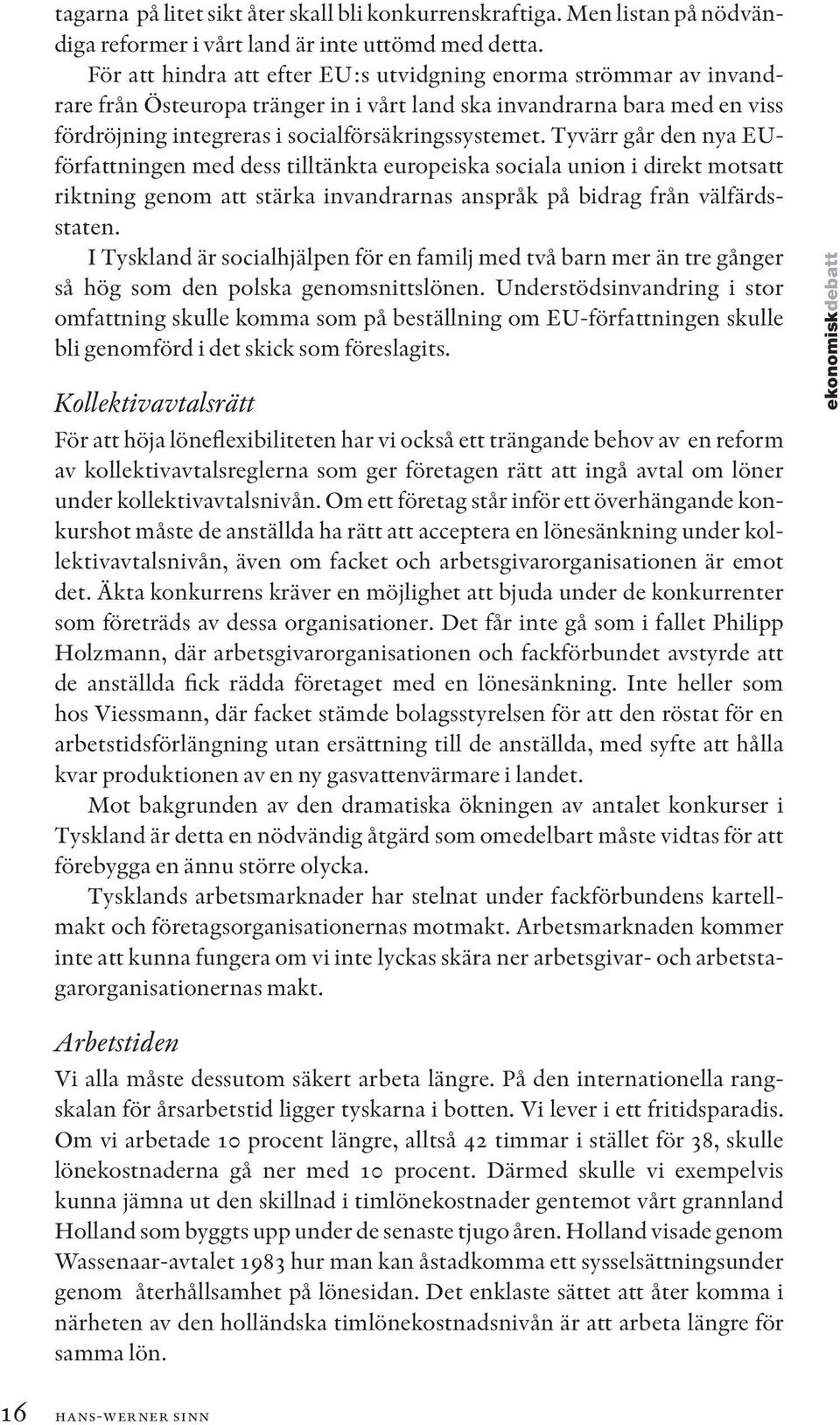 Tyvärr går den nya EUförfattningen med dess tilltänkta europeiska sociala union i direkt motsatt riktning genom att stärka invandrarnas anspråk på bidrag från välfärdsstaten.