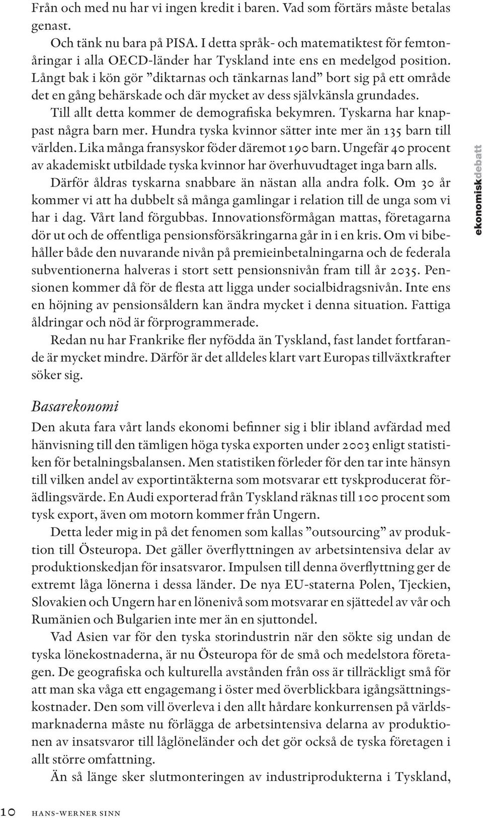 Långt bak i kön gör diktarnas och tänkarnas land bort sig på ett område det en gång behärskade och där mycket av dess självkänsla grundades. Till allt detta kommer de demografiska bekymren.