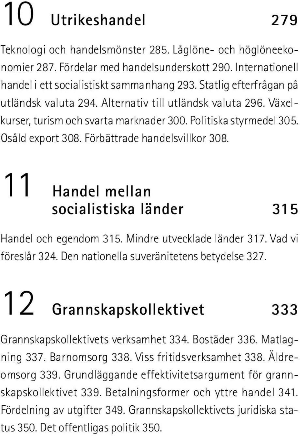 Förbättrade handelsvillkor 308. 11 Handel mellan socialistiska länder 31 5 Handel och egendom 315. Mindre utvecklade länder 317. Vad vi föreslår 324. Den nationella suveränitetens betydelse 327.