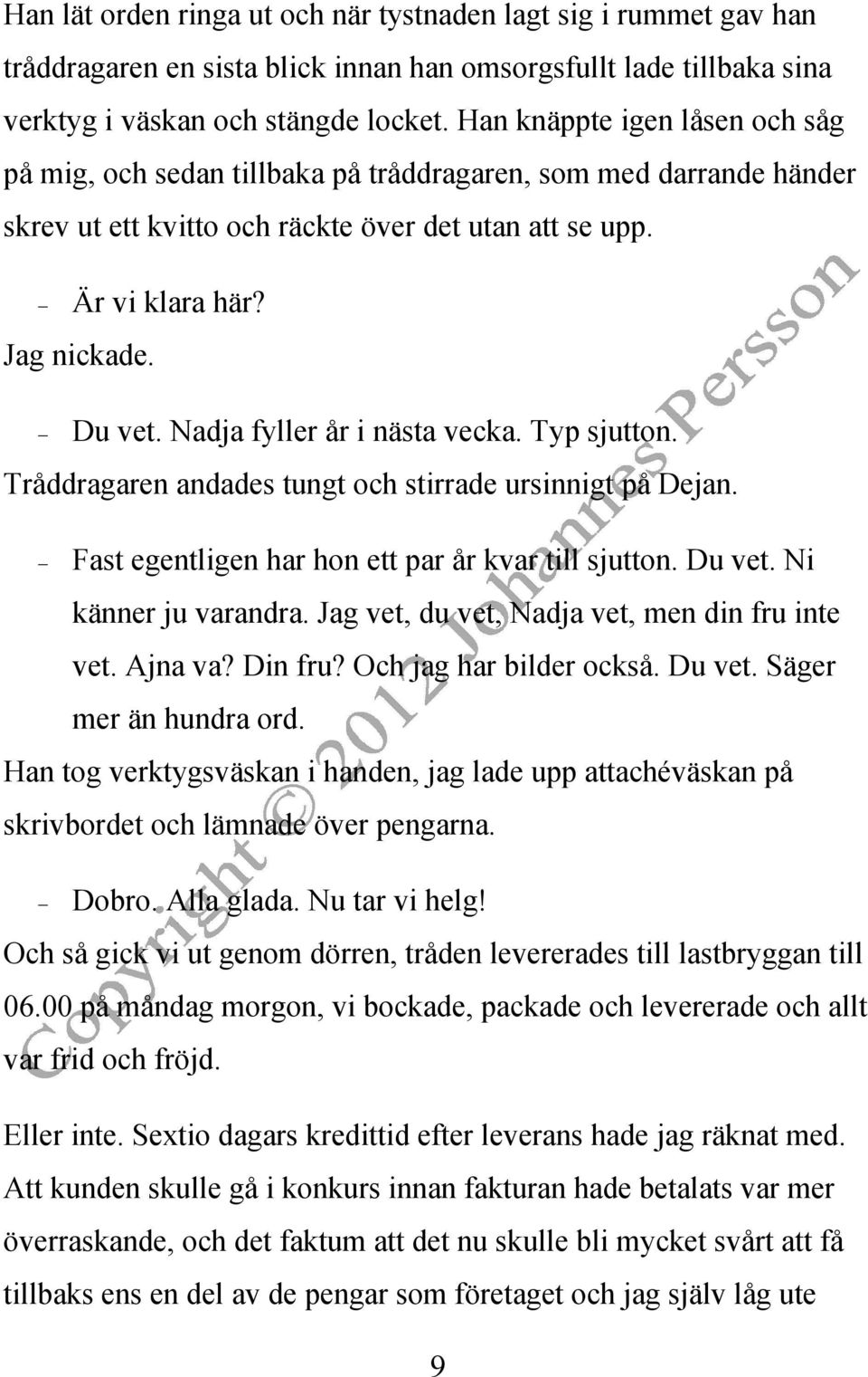 Nadja fyller år i nästa vecka. Typ sjutton. Tråddragaren andades tungt och stirrade ursinnigt på Dejan. Fast egentligen har hon ett par år kvar till sjutton. Du vet. Ni känner ju varandra.