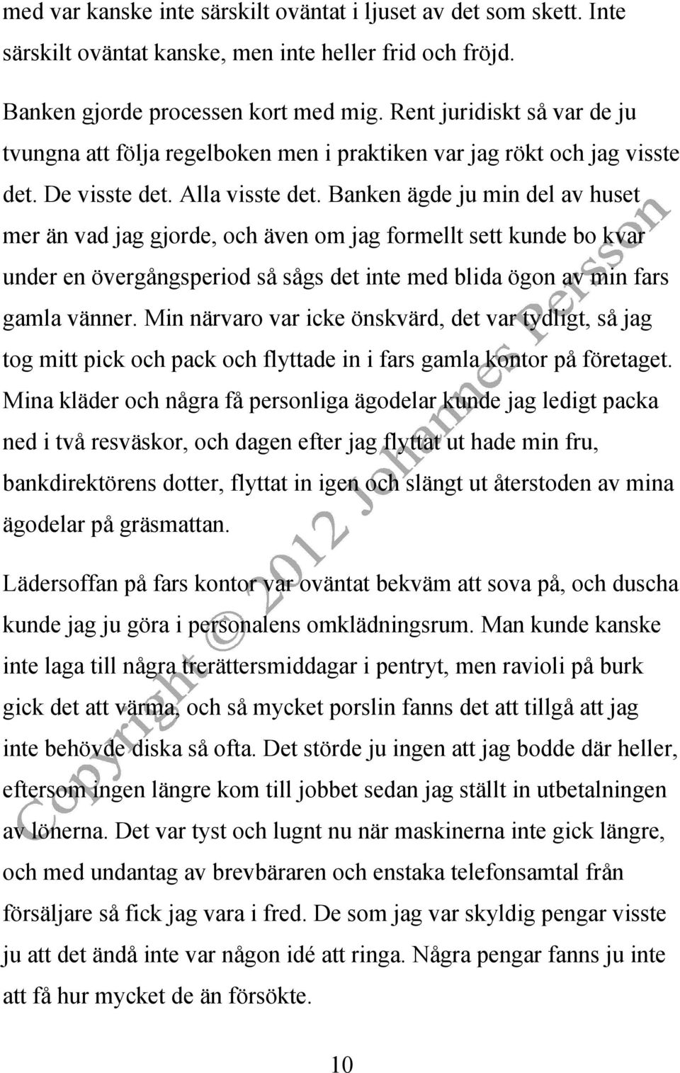 Banken ägde ju min del av huset mer än vad jag gjorde, och även om jag formellt sett kunde bo kvar under en övergångsperiod så sågs det inte med blida ögon av min fars gamla vänner.