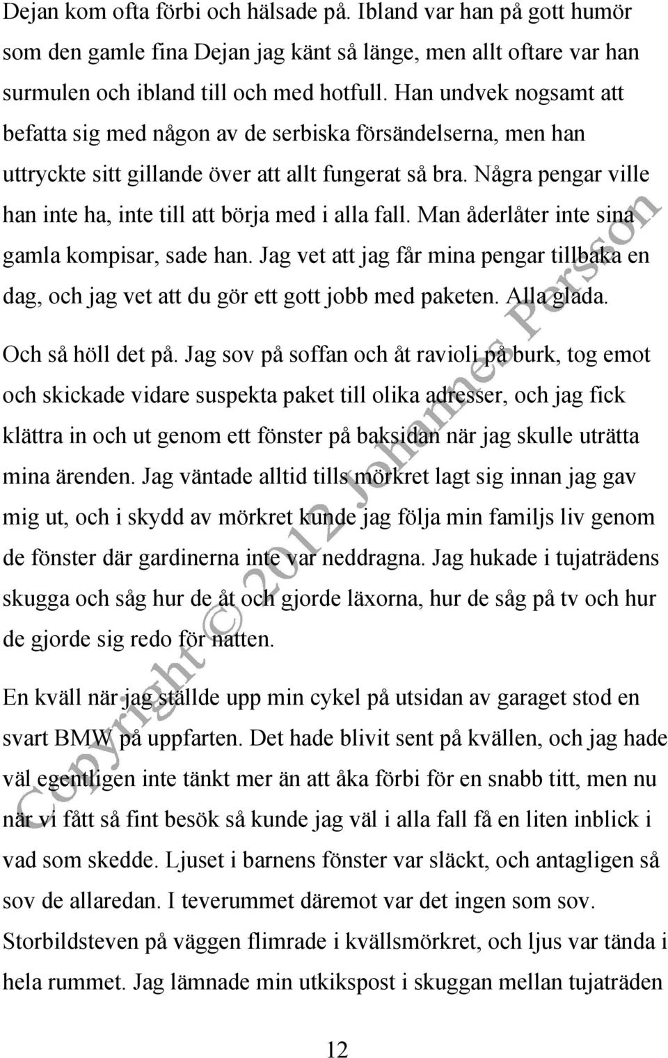 Några pengar ville han inte ha, inte till att börja med i alla fall. Man åderlåter inte sina gamla kompisar, sade han.