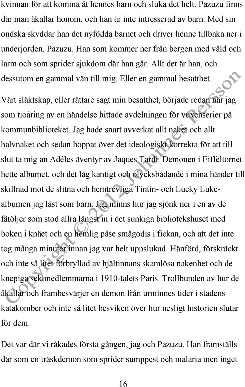 Allt det är han, och dessutom en gammal vän till mig. Eller en gammal besatthet.