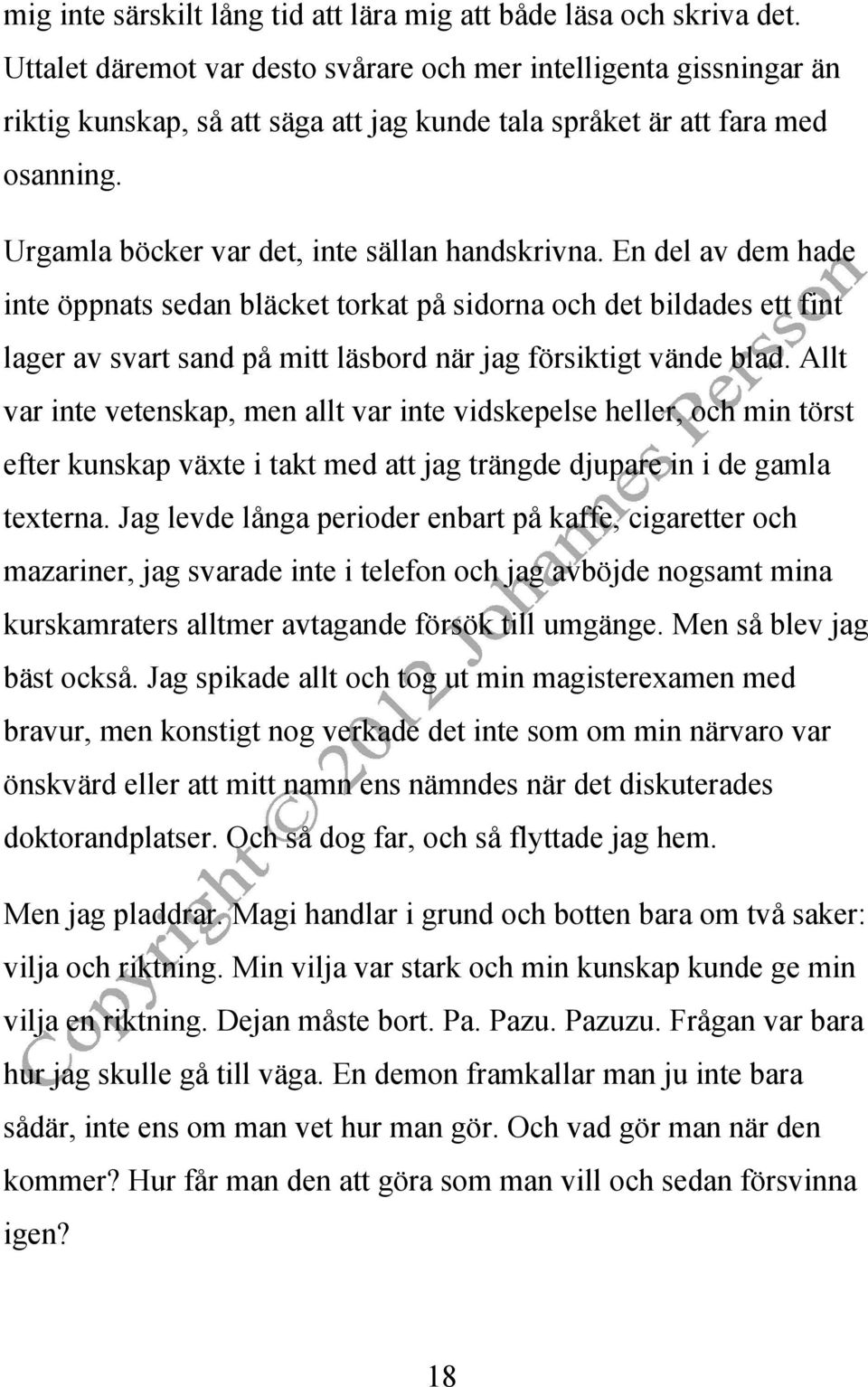 En del av dem hade inte öppnats sedan bläcket torkat på sidorna och det bildades ett fint lager av svart sand på mitt läsbord när jag försiktigt vände blad.