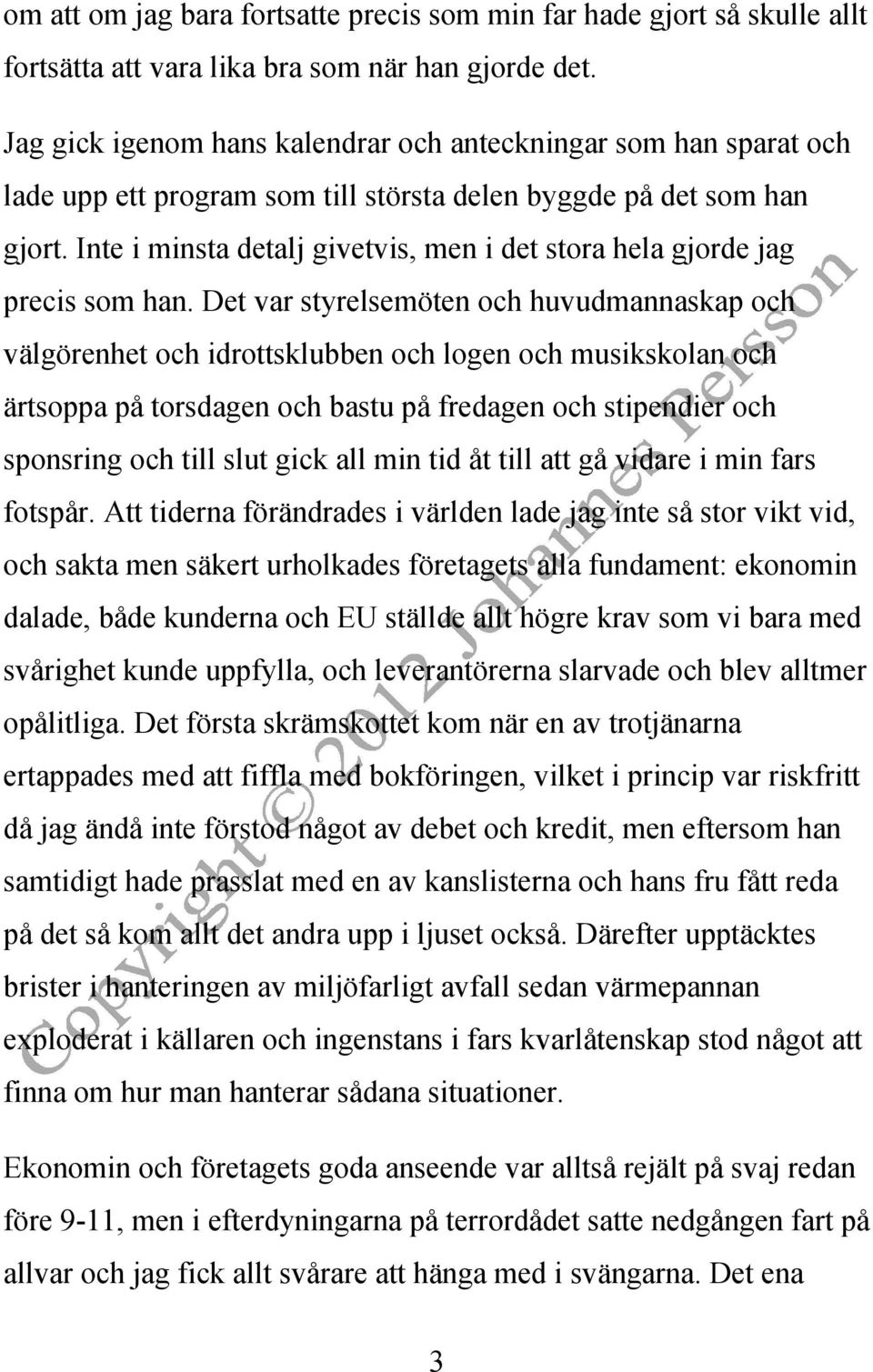 Inte i minsta detalj givetvis, men i det stora hela gjorde jag precis som han.