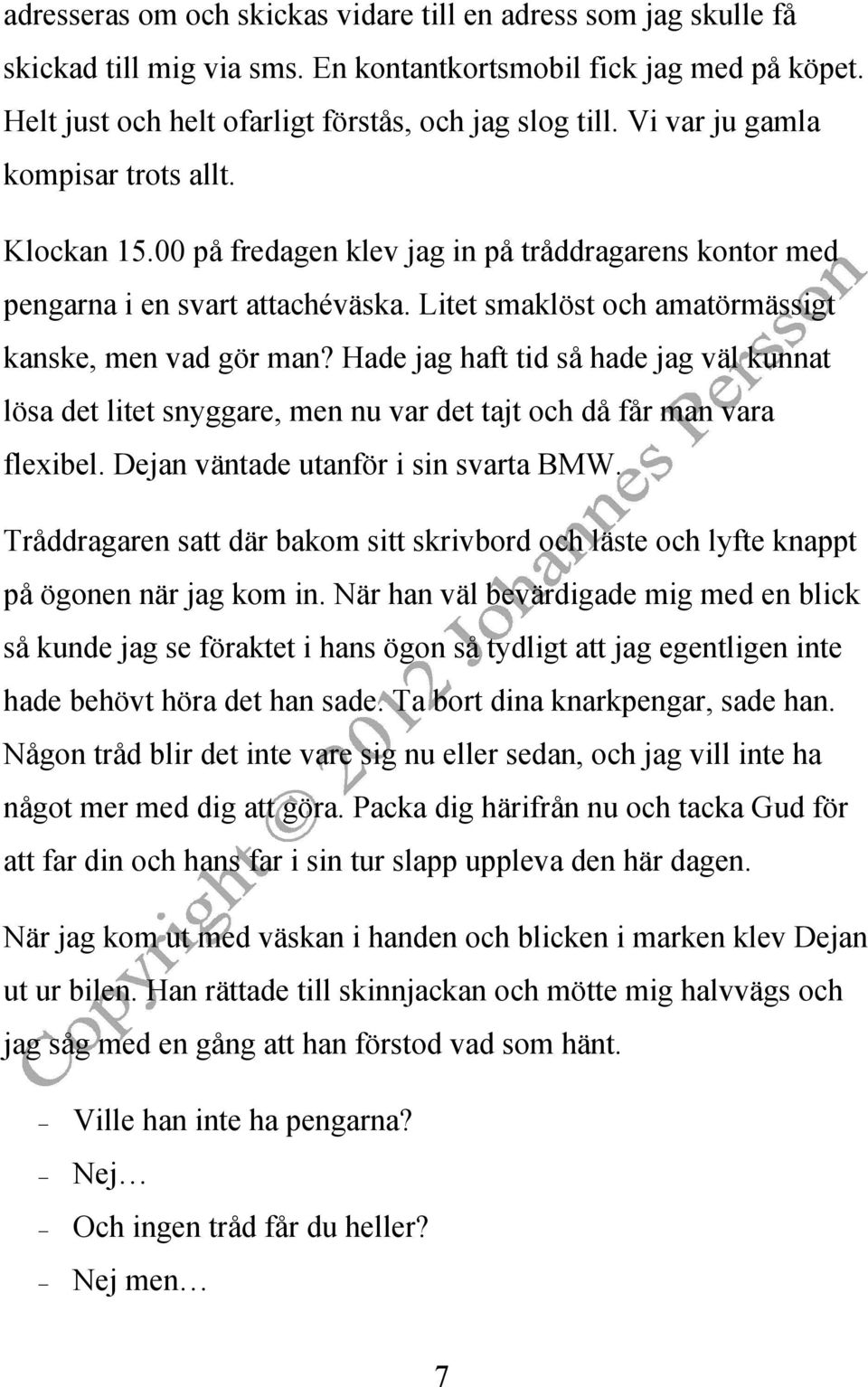 Hade jag haft tid så hade jag väl kunnat lösa det litet snyggare, men nu var det tajt och då får man vara flexibel. Dejan väntade utanför i sin svarta BMW.