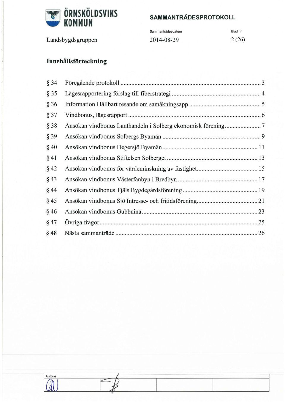 .. 7 39 Ansökan vindbonus Solbergs Byamän... 9 40 Ansökan vindbonus Degers j ö Byamän... 11 41 Ansökan vindbonus stiftelsen solberget... 13 42 Ansökan vindbonus för värdeminskning av fastighet.