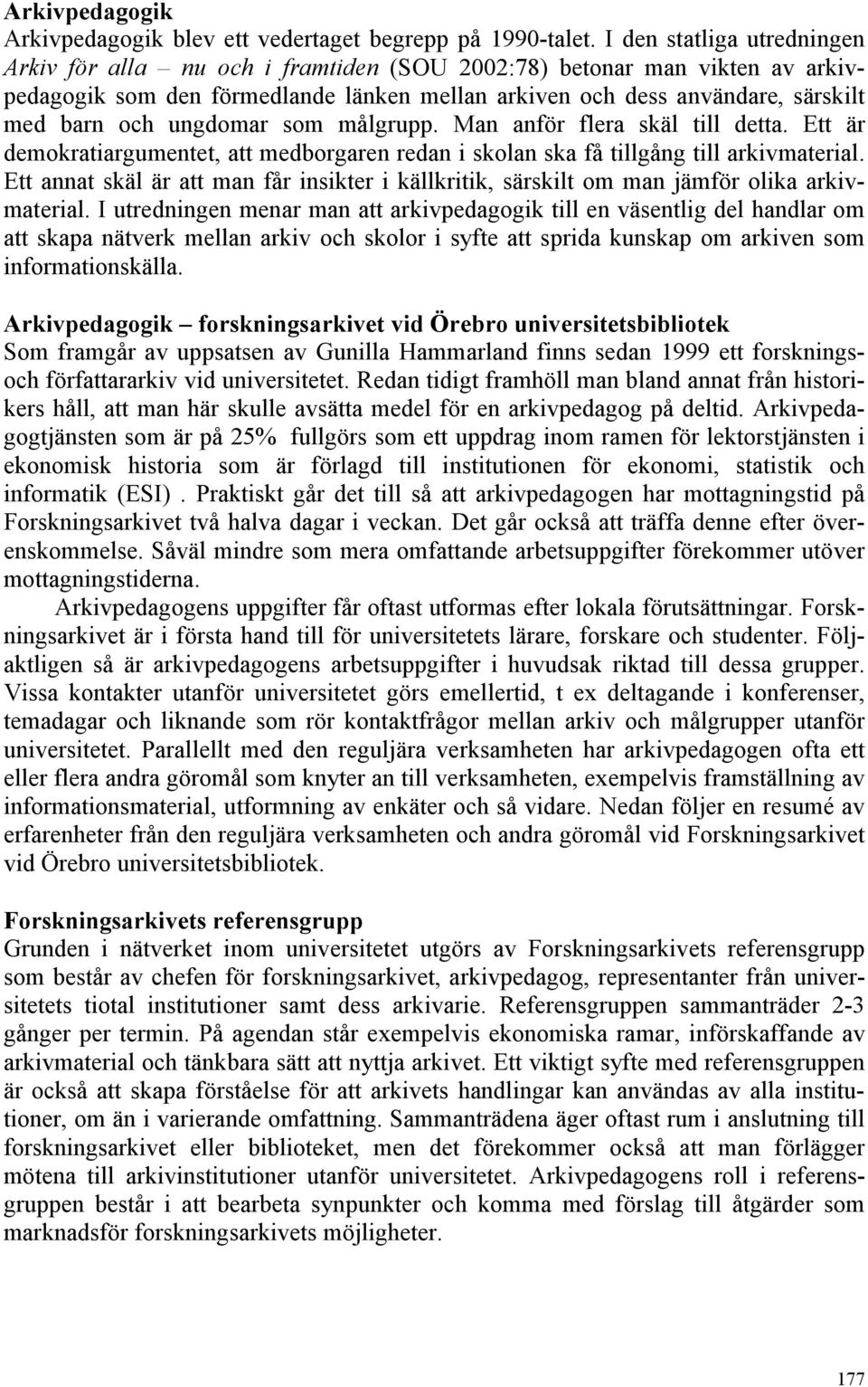 ungdomar som målgrupp. Man anför flera skäl till detta. Ett är demokratiargumentet, att medborgaren redan i skolan ska få tillgång till arkivmaterial.