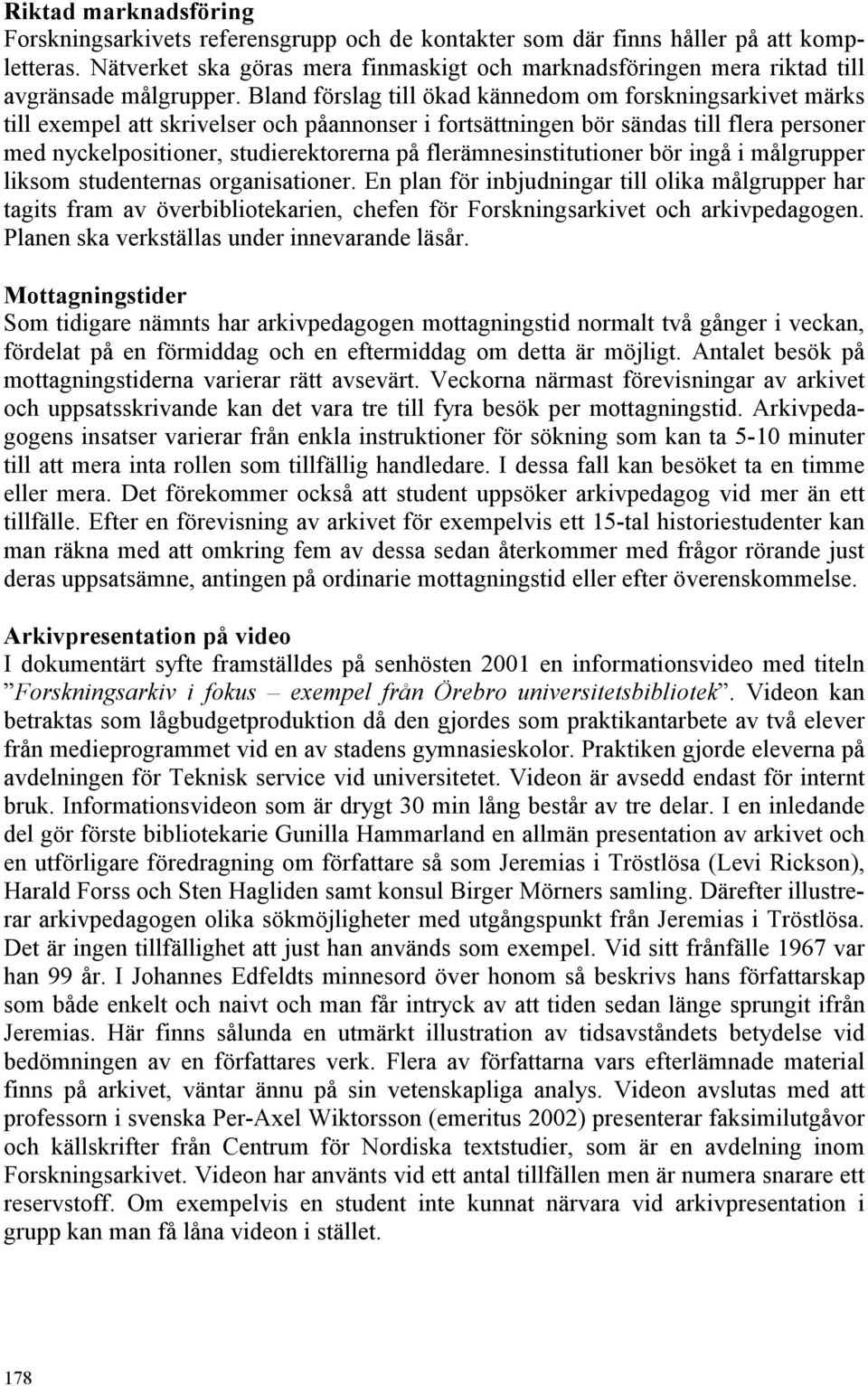 Bland förslag till ökad kännedom om forskningsarkivet märks till exempel att skrivelser och påannonser i fortsättningen bör sändas till flera personer med nyckelpositioner, studierektorerna på