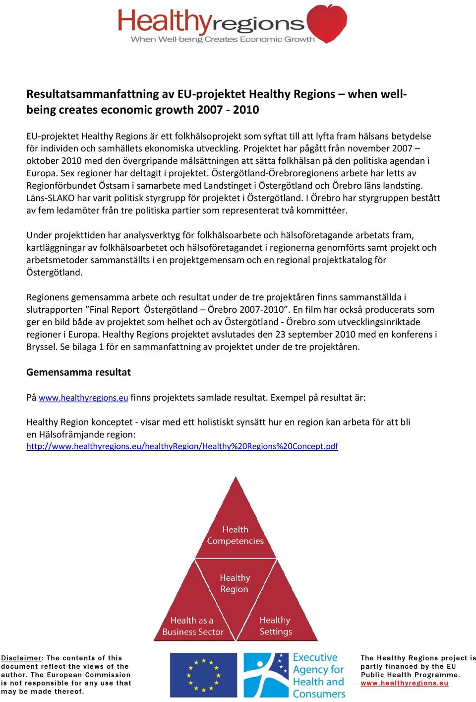 Projektet har pågått från november 2007 oktober 2010 med den övergripande målsättningen att sätta folkhälsan på den politiska agendan i Europa. Sex regioner har deltagit i projektet.