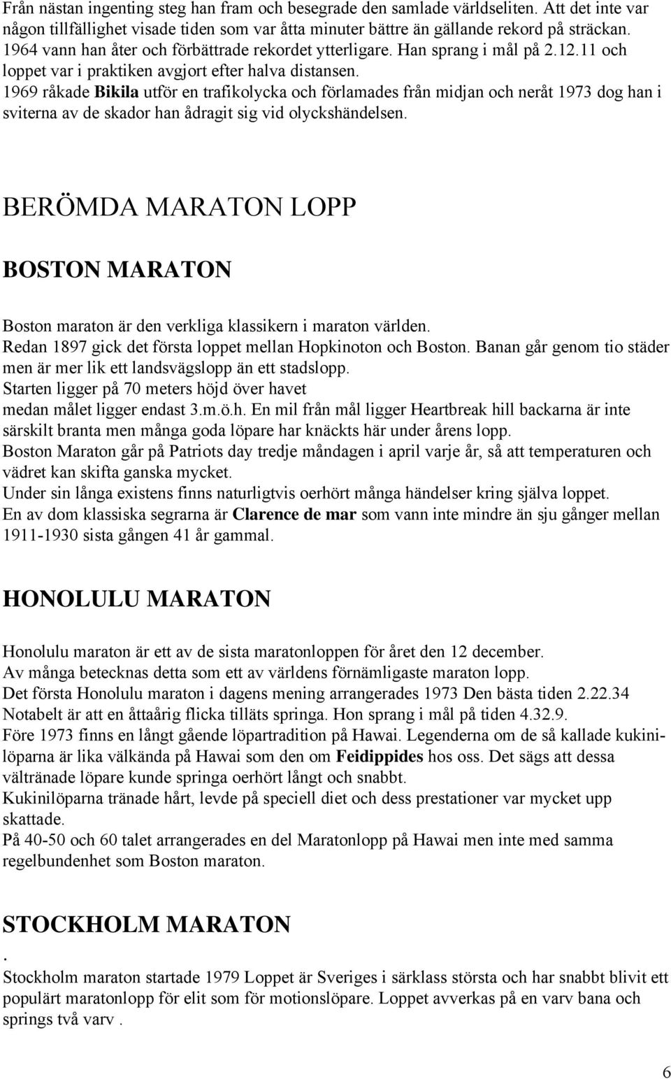 1969 råkade Bikila utför en trafikolycka och förlamades från midjan och neråt 1973 dog han i sviterna av de skador han ådragit sig vid olyckshändelsen.