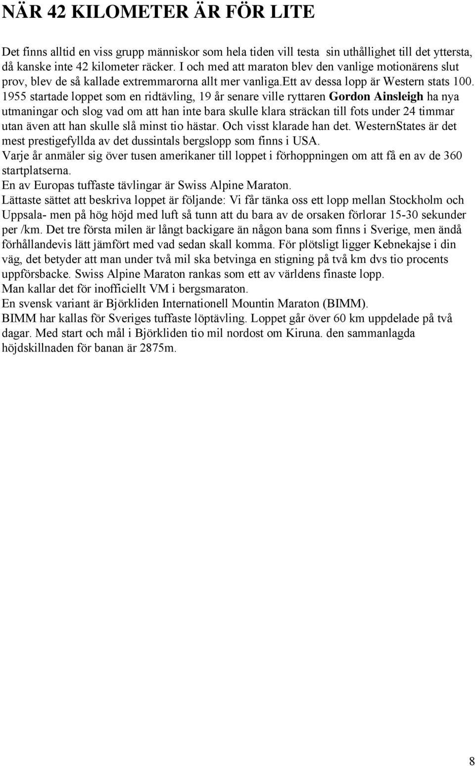 1955 startade loppet som en ridtävling, 19 år senare ville ryttaren Gordon Ainsleigh ha nya utmaningar och slog vad om att han inte bara skulle klara sträckan till fots under 24 timmar utan även att