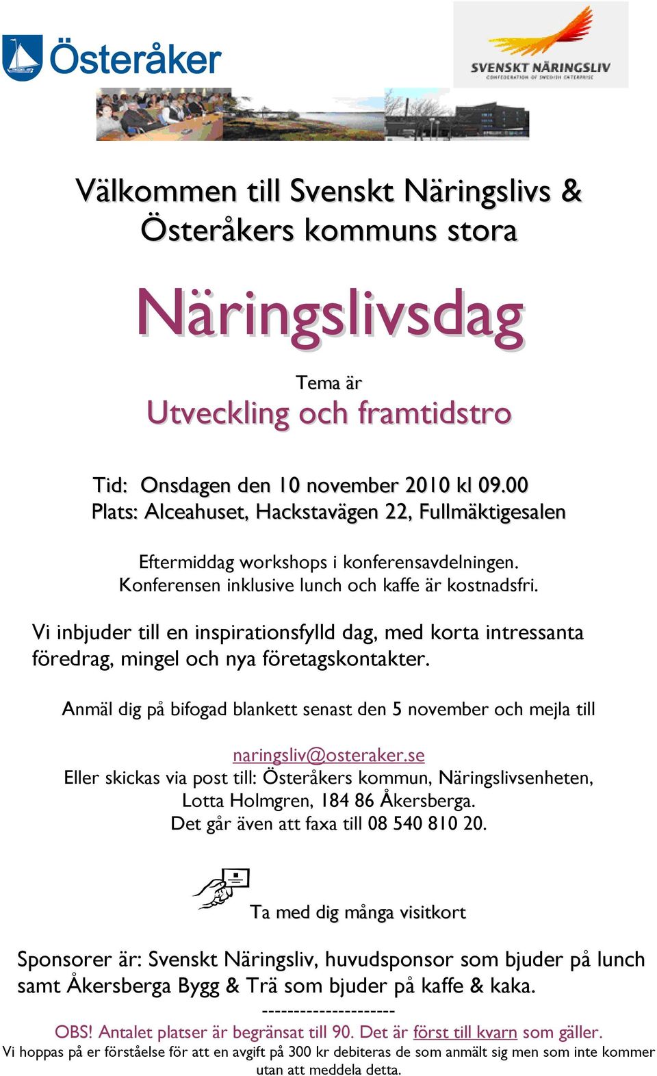 Vi inbjuder till en inspirationsfylld dag, med korta intressanta föredrag, mingel och nya företagskontakter. Anmäl dig på bifogad blankett senast den 5 november och mejla till naringsliv@osteraker.