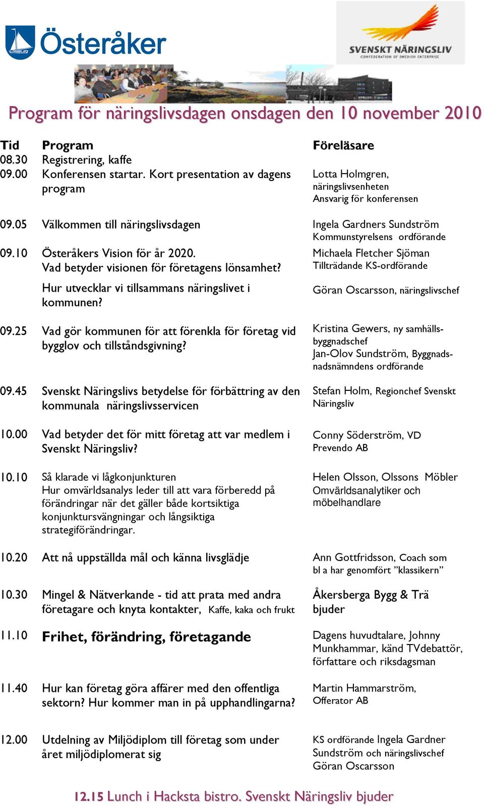 10 Österåkers Vision för år 2020. Vad betyder visionen för företagens lönsamhet? Hur utvecklar vi tillsammans näringslivet i kommunen?