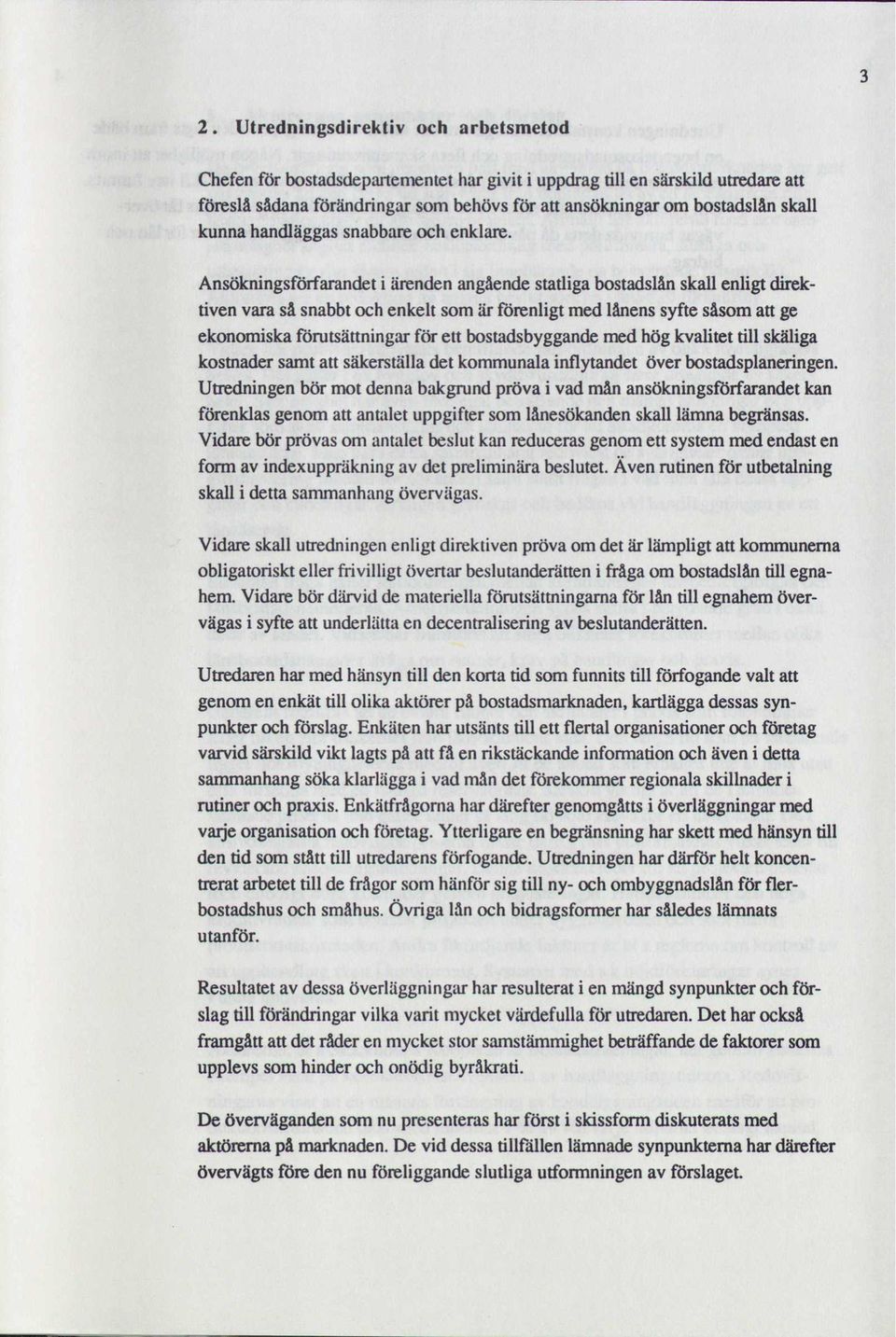 Ansökningsförfarandet i ärenden angående statliga bostadslån skall enligt direktiven vara så snabbt och enkelt som förenligt med lånens syfte såsom att ge ekonomiska fömtsättningar för ett